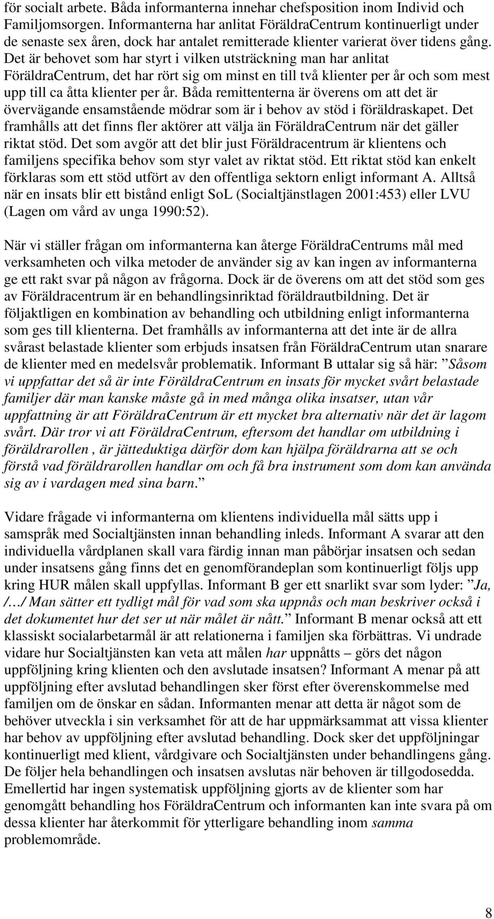 Det är behovet som har styrt i vilken utsträckning man har anlitat FöräldraCentrum, det har rört sig om minst en till två klienter per år och som mest upp till ca åtta klienter per år.