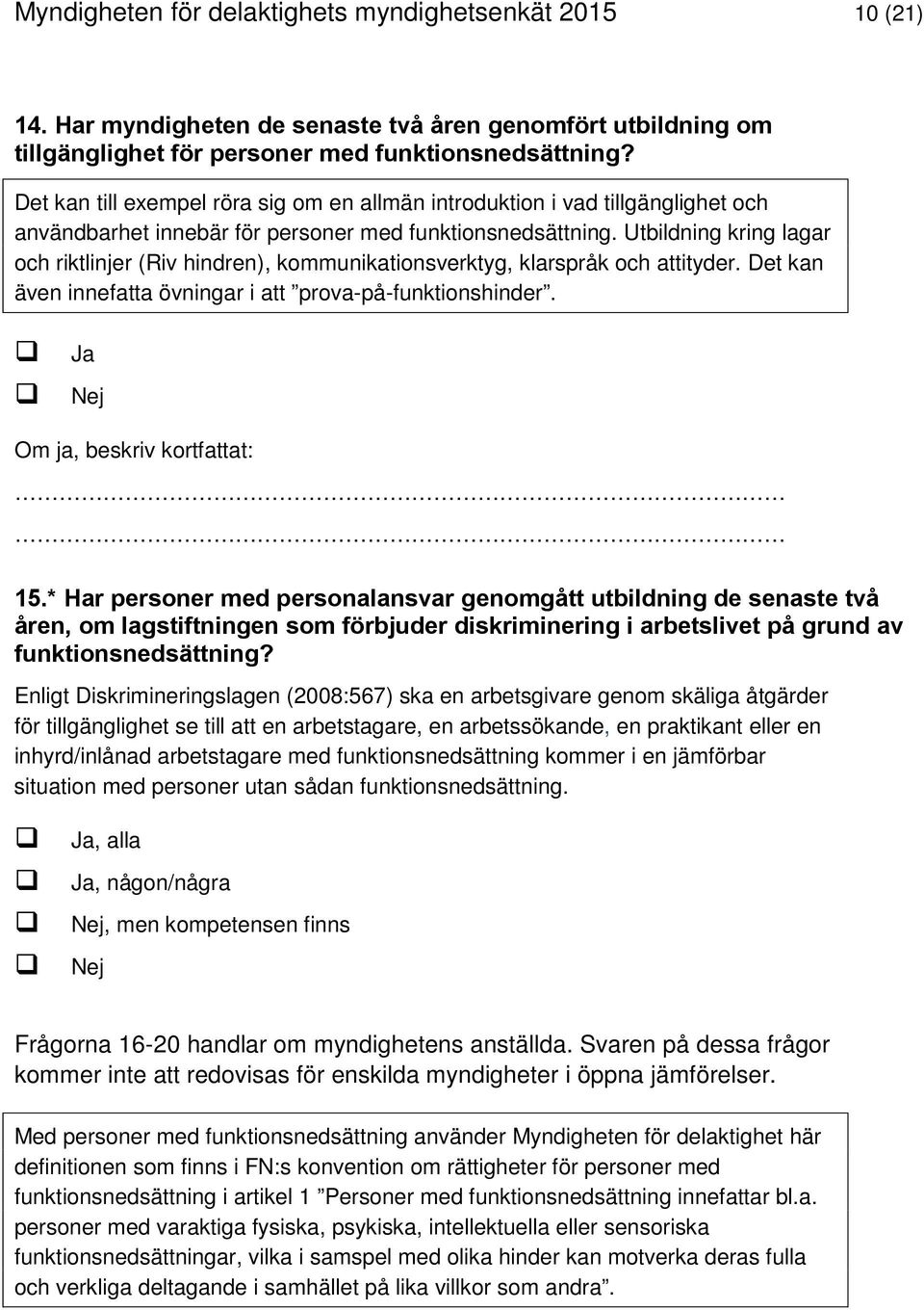 Utbildning kring lagar och riktlinjer (Riv hindren), kommunikationsverktyg, klarspråk och attityder. Det kan även innefatta övningar i att prova-på-funktionshinder. Om ja, beskriv kortfattat: 15.