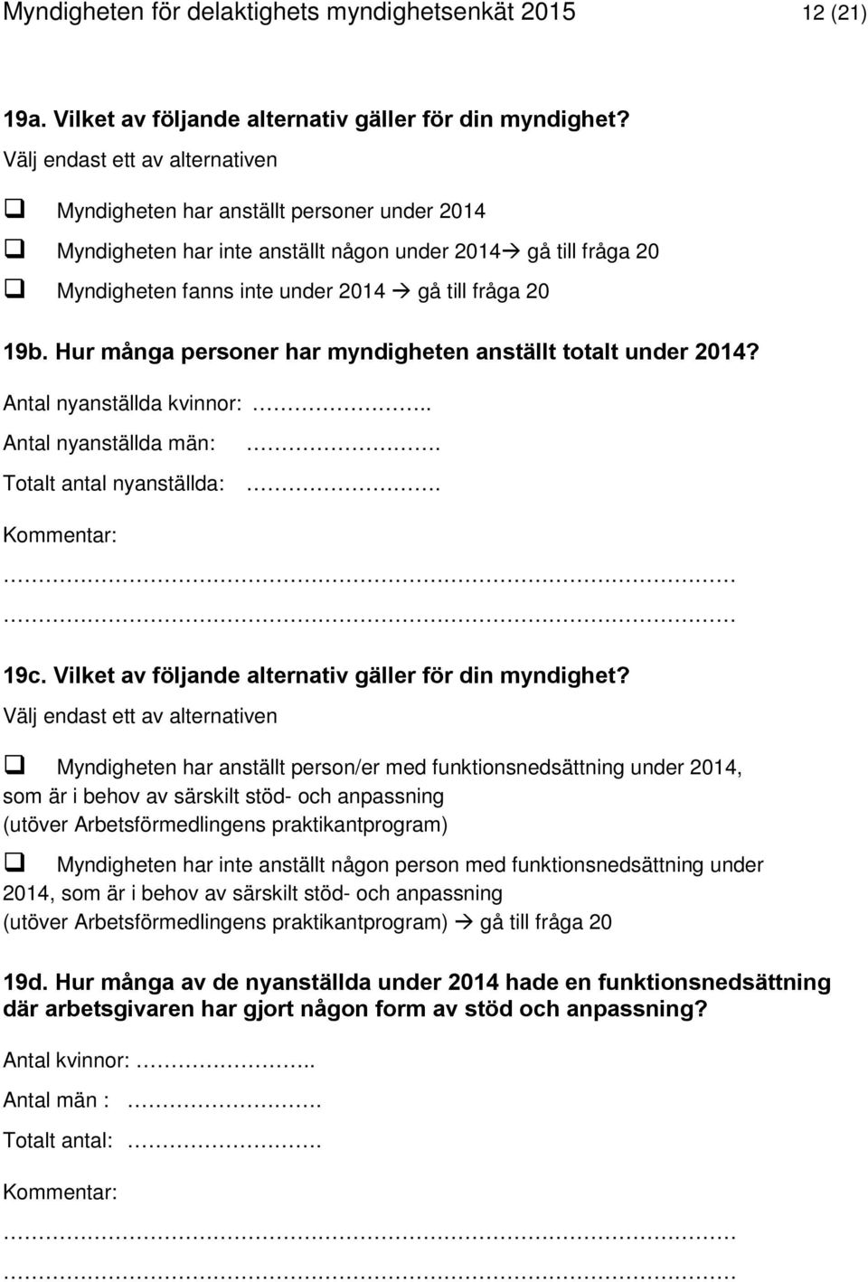 Hur många personer har myndigheten anställt totalt under 2014? Antal nyanställda kvinnor:.. Antal nyanställda män: Totalt antal nyanställda:.. 19c.