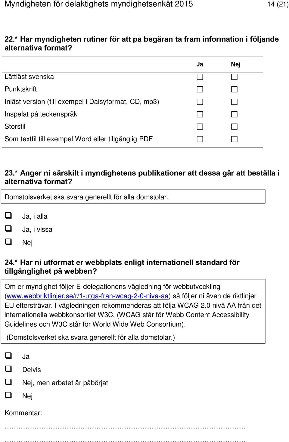 * Anger ni särskilt i myndighetens publikationer att dessa går att beställa i alternativa format? Domstolsverket ska svara generellt för alla domstolar., i alla, i vissa 24.