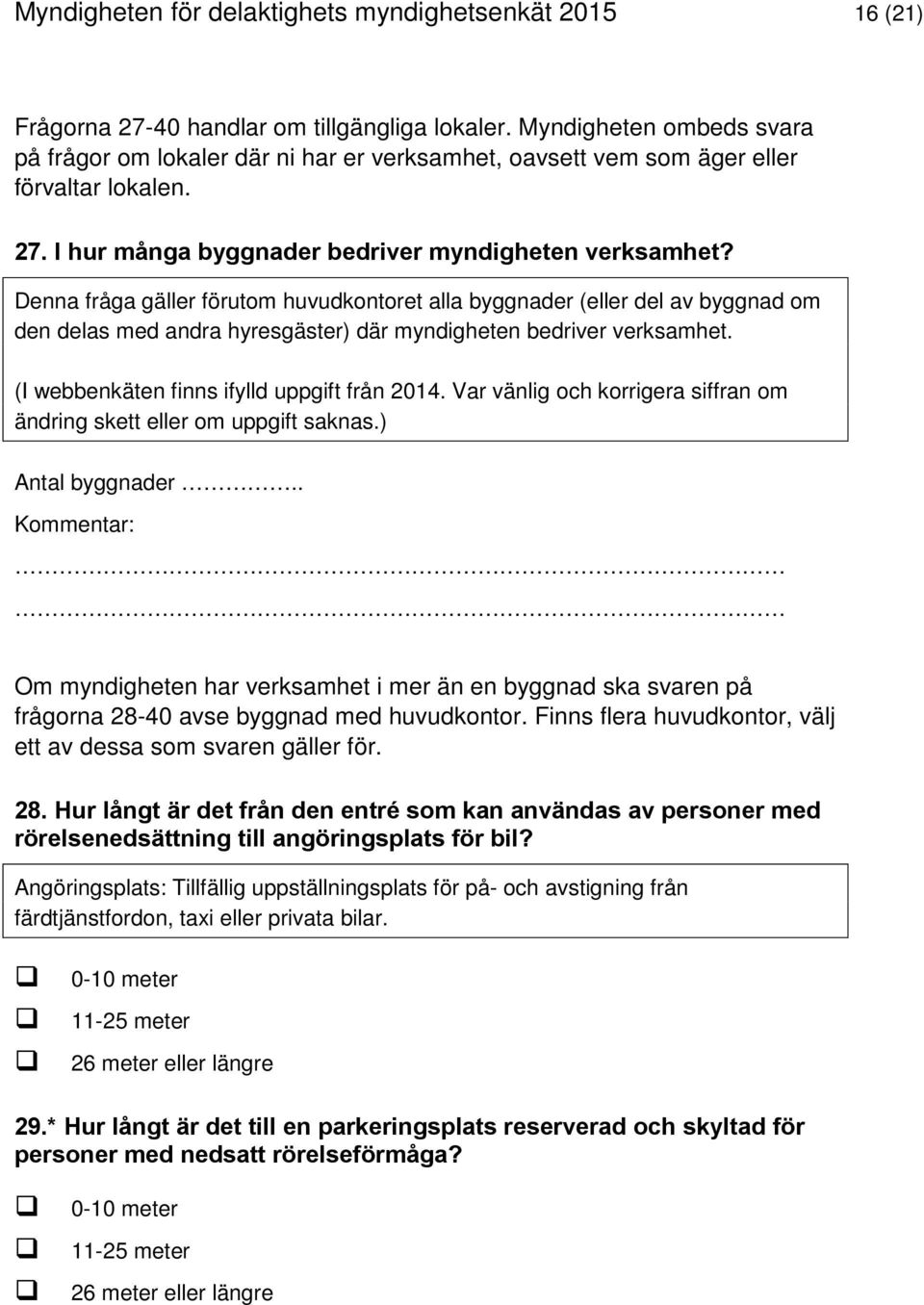 Denna fråga gäller förutom huvudkontoret alla byggnader (eller del av byggnad om den delas med andra hyresgäster) där myndigheten bedriver verksamhet. (I webbenkäten finns ifylld uppgift från 2014.