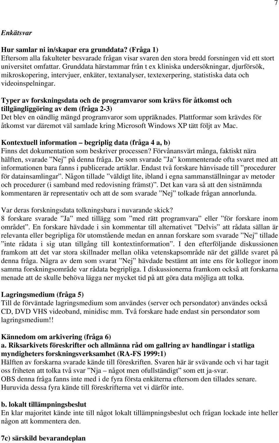 Typer av forskningsdata och de programvaror som krävs för åtkomst och tillgängliggöring av dem (fråga 2-3) Det blev en oändlig mängd programvaror som uppräknades.