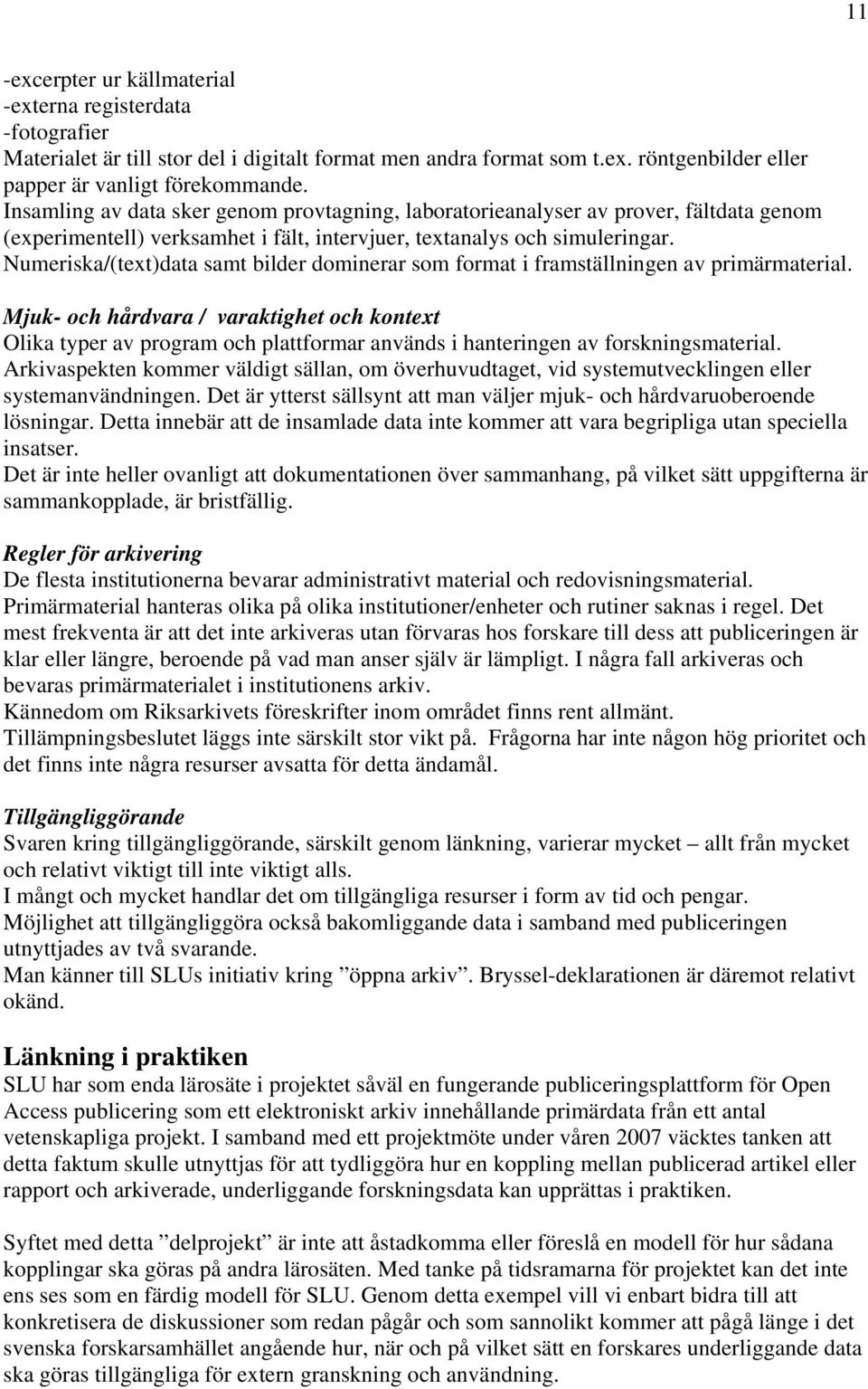 Numeriska/(text)data samt bilder dominerar som format i framställningen av primärmaterial.