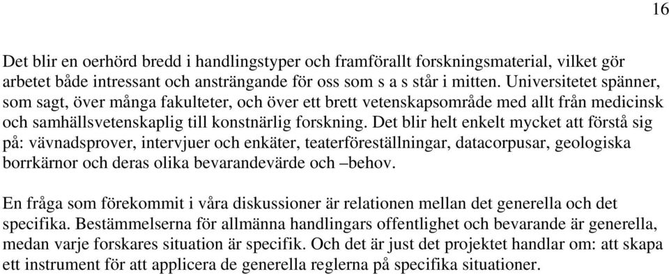 Det blir helt enkelt mycket att förstå sig på: vävnadsprover, intervjuer och enkäter, teaterföreställningar, datacorpusar, geologiska borrkärnor och deras olika bevarandevärde och behov.