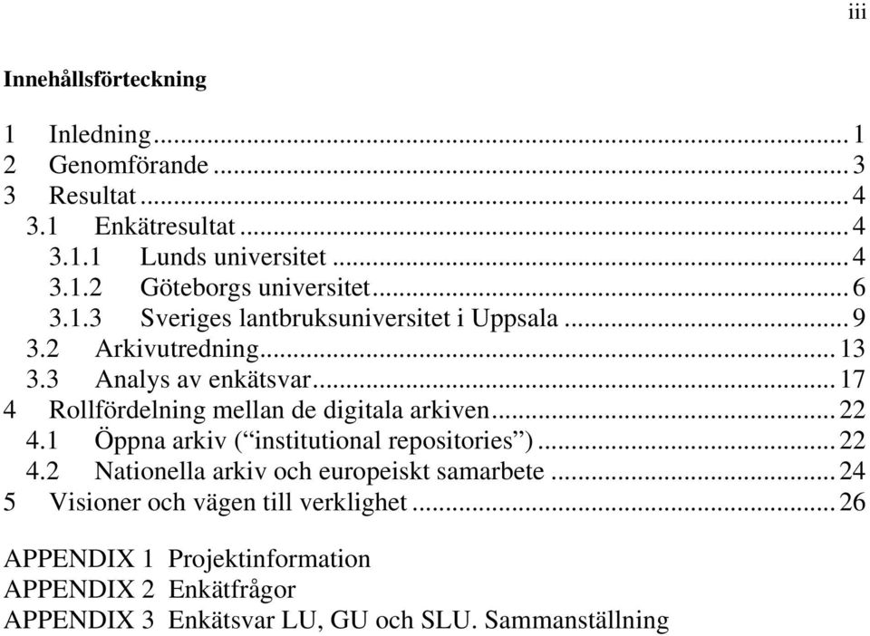 .. 17 4 Rollfördelning mellan de digitala arkiven... 22 4.1 Öppna arkiv ( institutional repositories )... 22 4.2 Nationella arkiv och europeiskt samarbete.