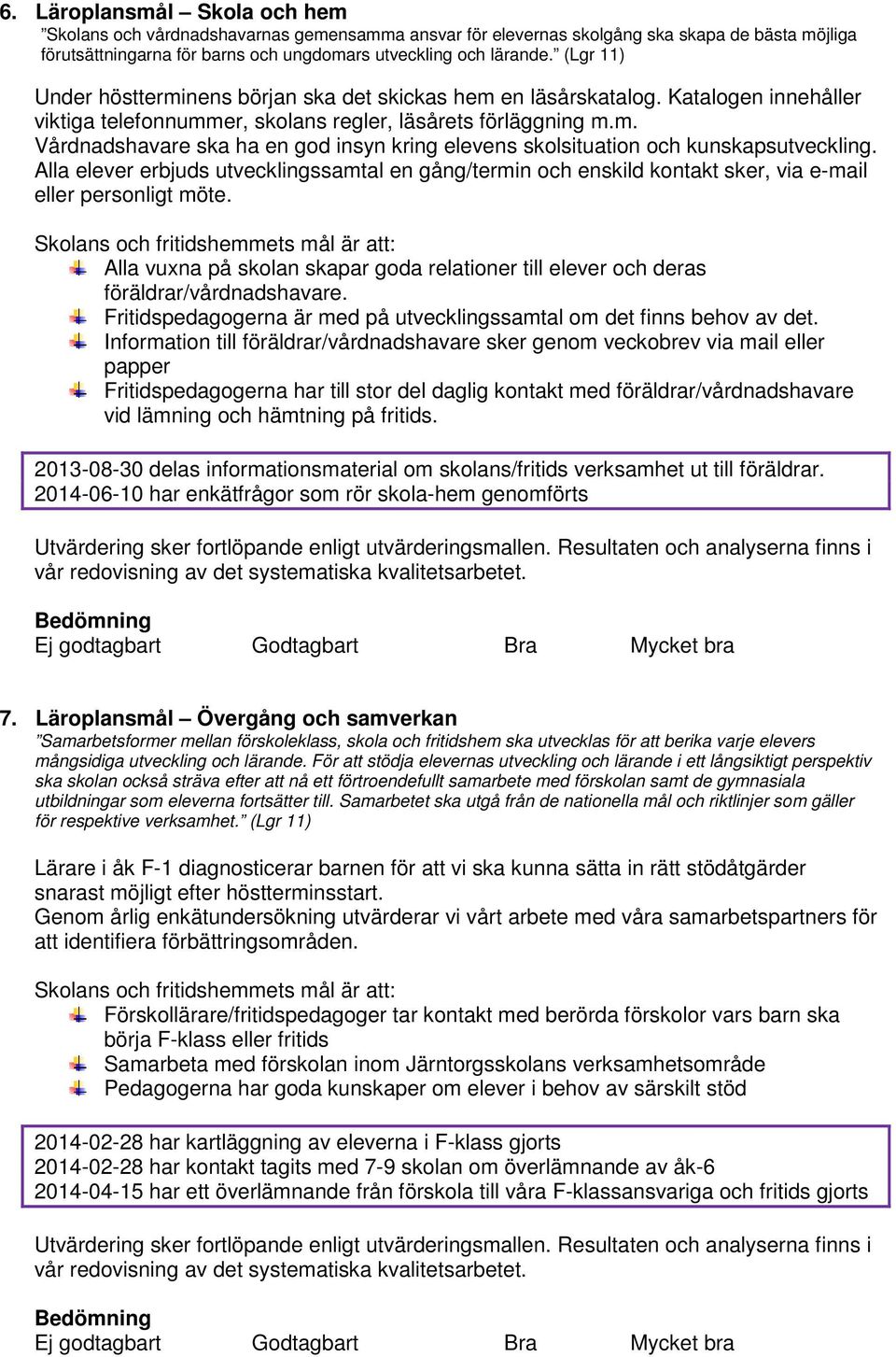 Alla elever erbjuds utvecklingssamtal en gång/termin och enskild kontakt sker, via e-mail eller personligt möte.