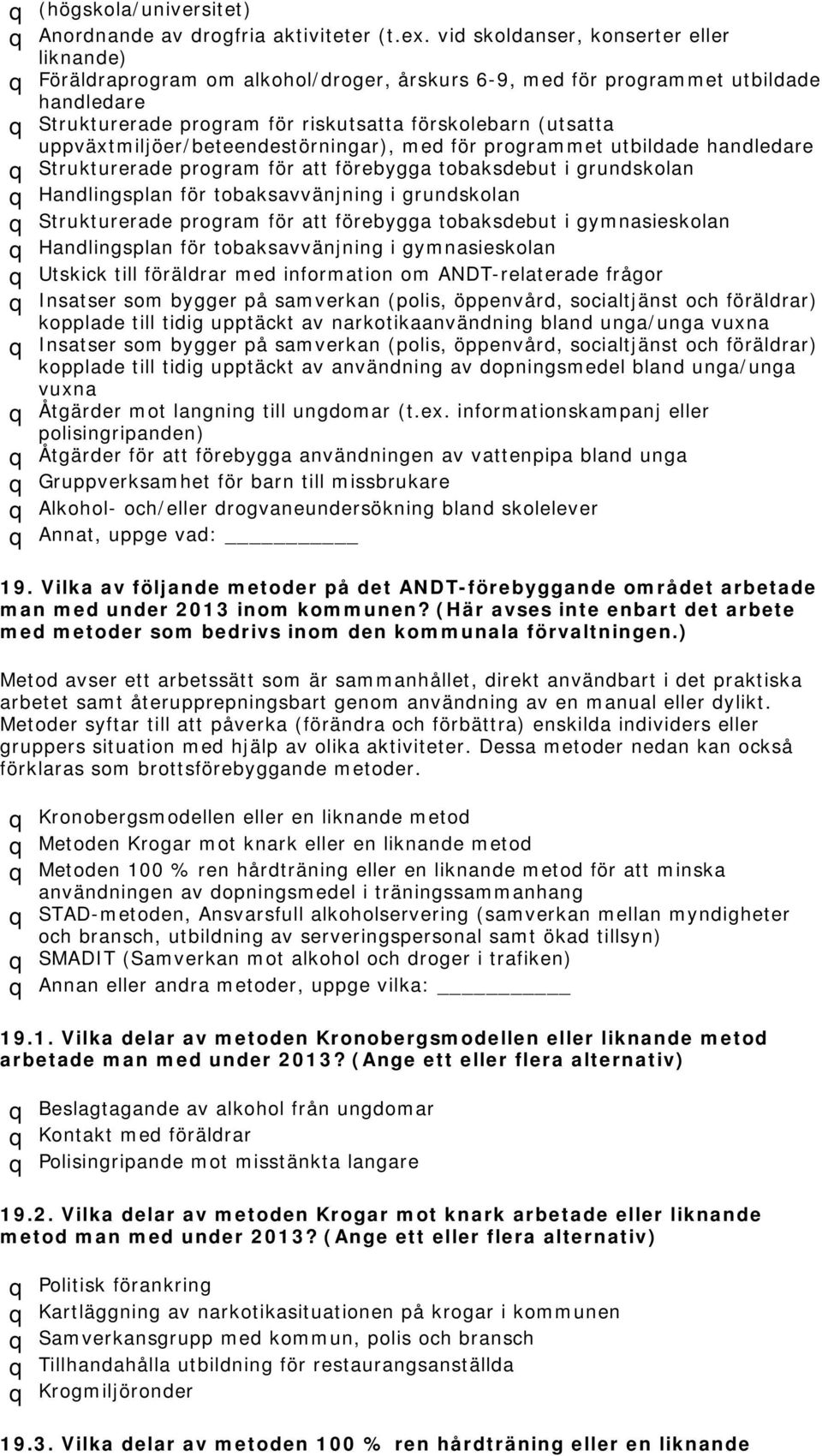 uppväxtmiljöer/beteendestörningar), med för programmet utbildade handledare q Strukturerade program för att förebygga tobaksdebut i grundskolan q Handlingsplan för tobaksavvänjning i grundskolan q