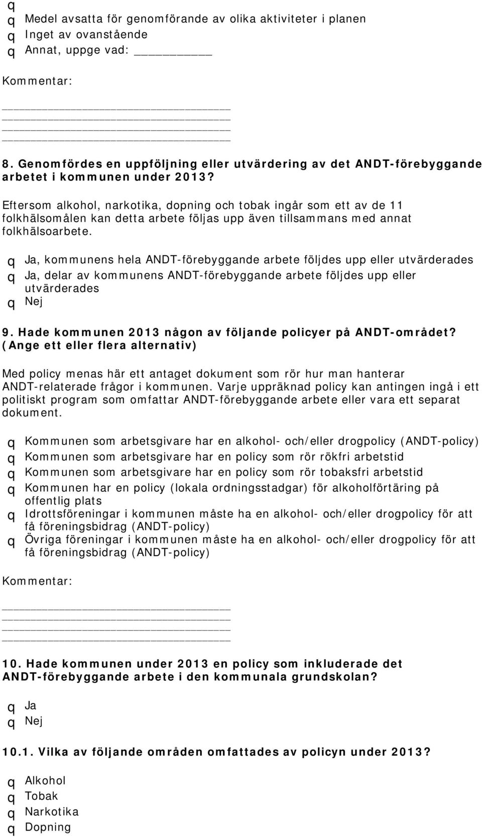 Eftersom alkohol, narkotika, dopning och tobak ingår som ett av de 11 folkhälsomålen kan detta arbete följas upp även tillsammans med annat folkhälsoarbete.