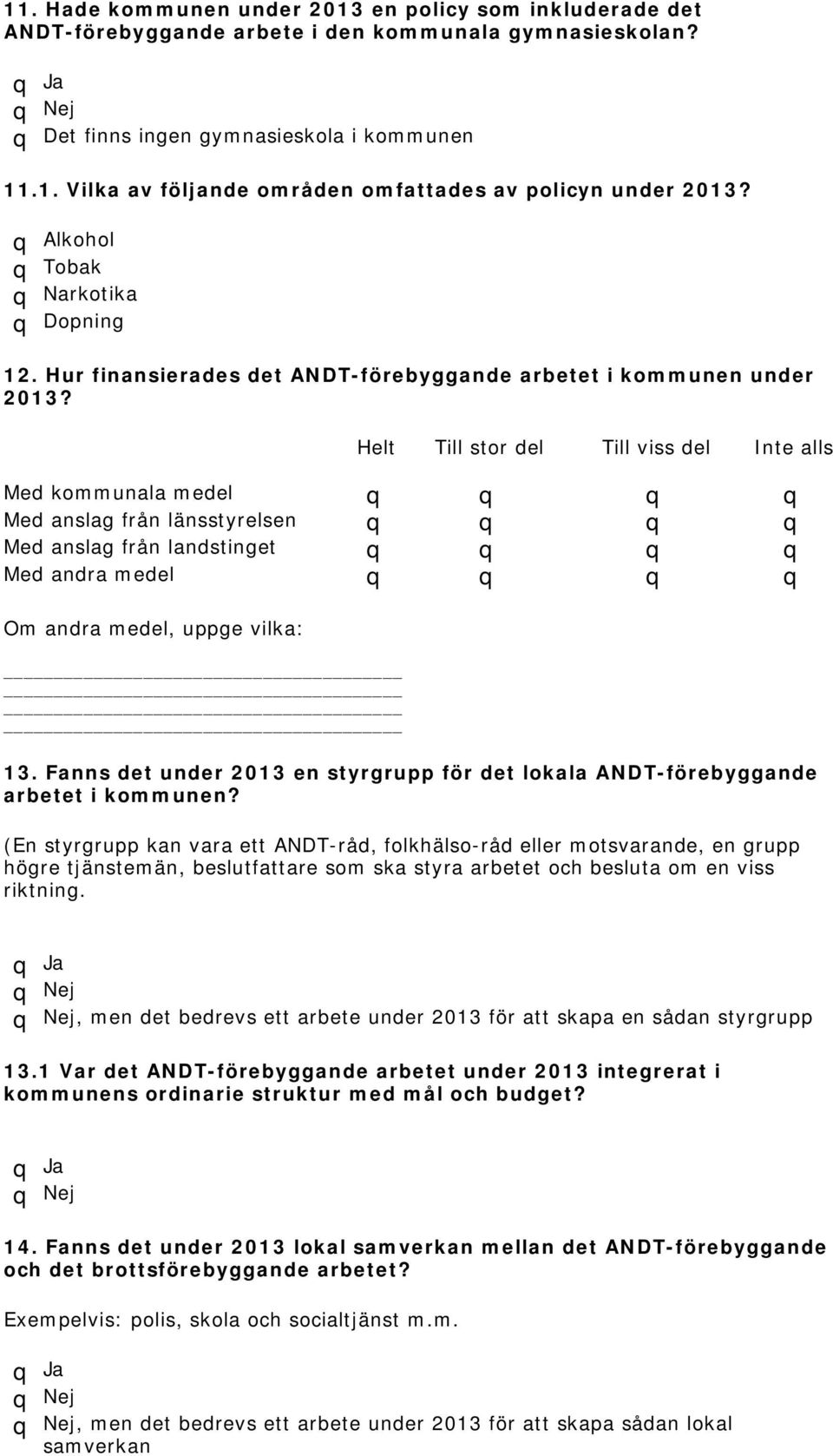 Helt Till stor del Till viss del Inte alls Med kommunala medel q q q q Med anslag från länsstyrelsen q q q q Med anslag från landstinget q q q q Med andra medel q q q q Om andra medel, uppge vilka: