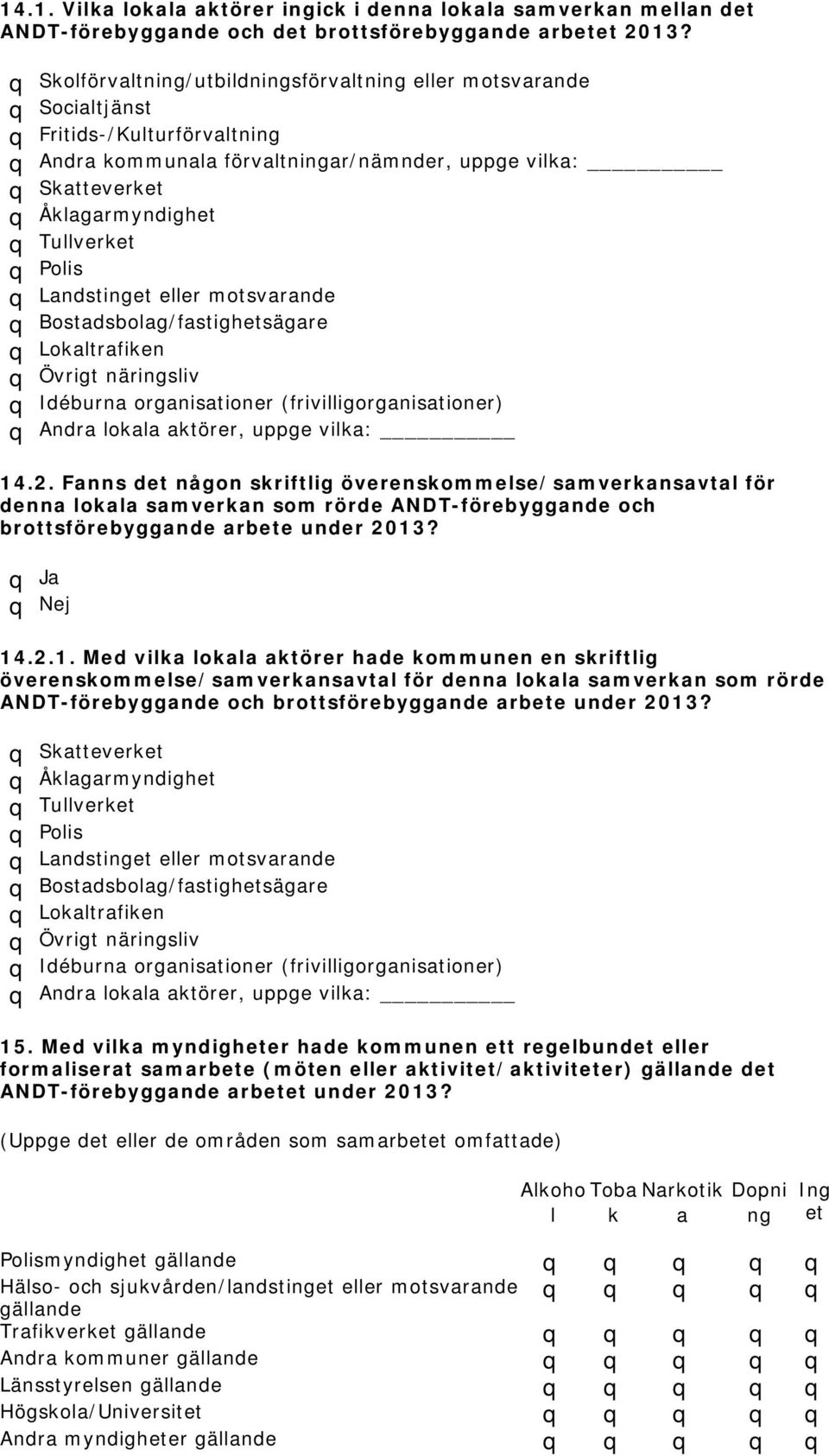 Tullverket q Polis q Landstinget eller motsvarande q Bostadsbolag/fastighetsägare q Lokaltrafiken q Övrigt näringsliv q Idéburna organisationer (frivilligorganisationer) q Andra lokala aktörer, uppge