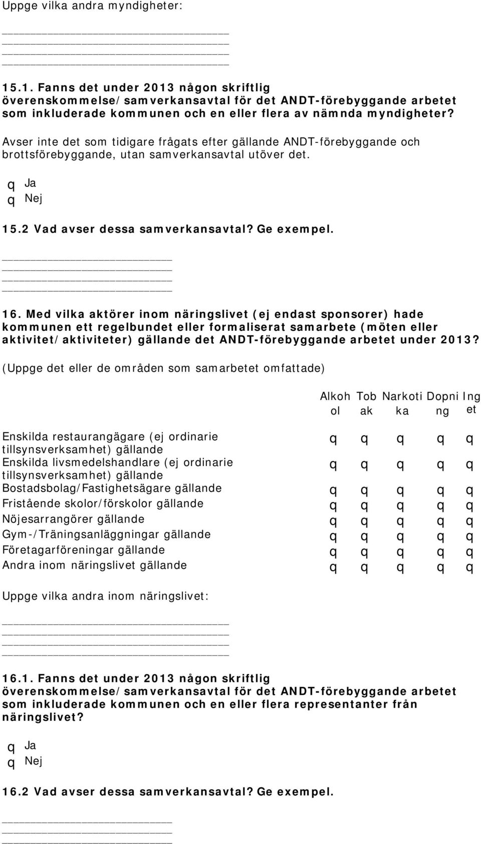 Avser inte det som tidigare frågats efter gällande ANDT-förebyggande och brottsförebyggande, utan samverkansavtal utöver det. 15.2 Vad avser dessa samverkansavtal? Ge exempel. 16.