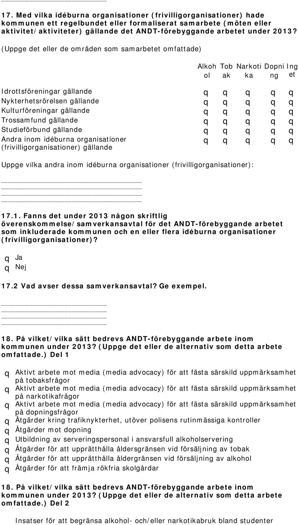 (Uppge det eller de områden som samarbetet omfattade) Alkoh ol Tob ak Narkoti ka Dopni ng Ing et Idrottsföreningar gällande q q q q q Nykterhetsrörelsen gällande q q q q q Kulturföreningar gällande q