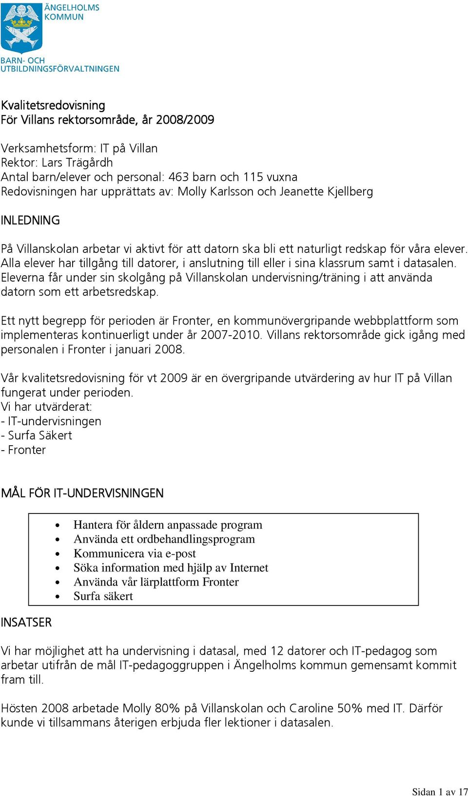 Alla elever har tillgång till datorer, i anslutning till eller i sina klassrum samt i datasalen.