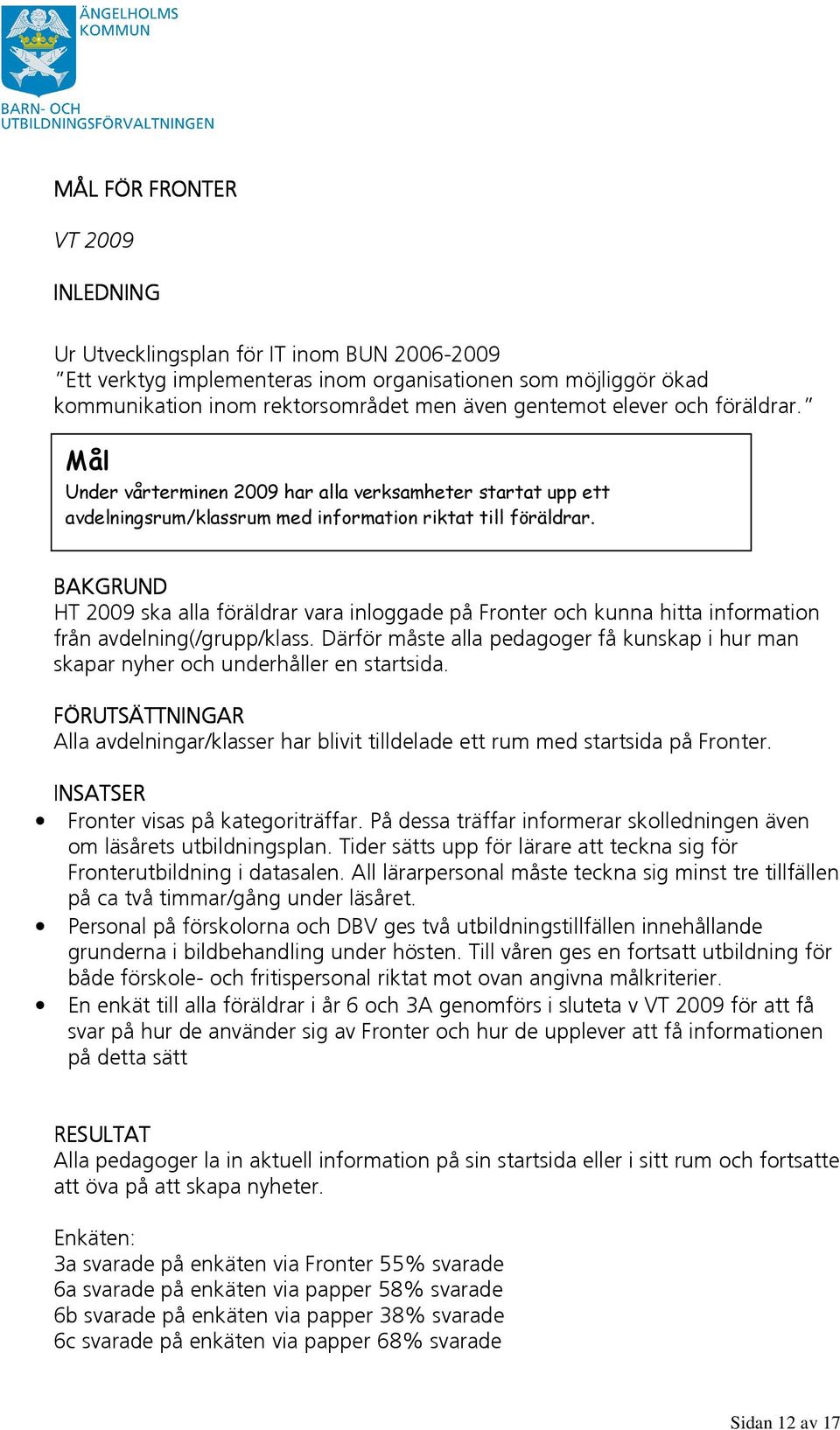 BAKGRUND HT 2009 ska alla föräldrar vara inloggade på Fronter och kunna hitta information från avdelning(/grupp/klass.