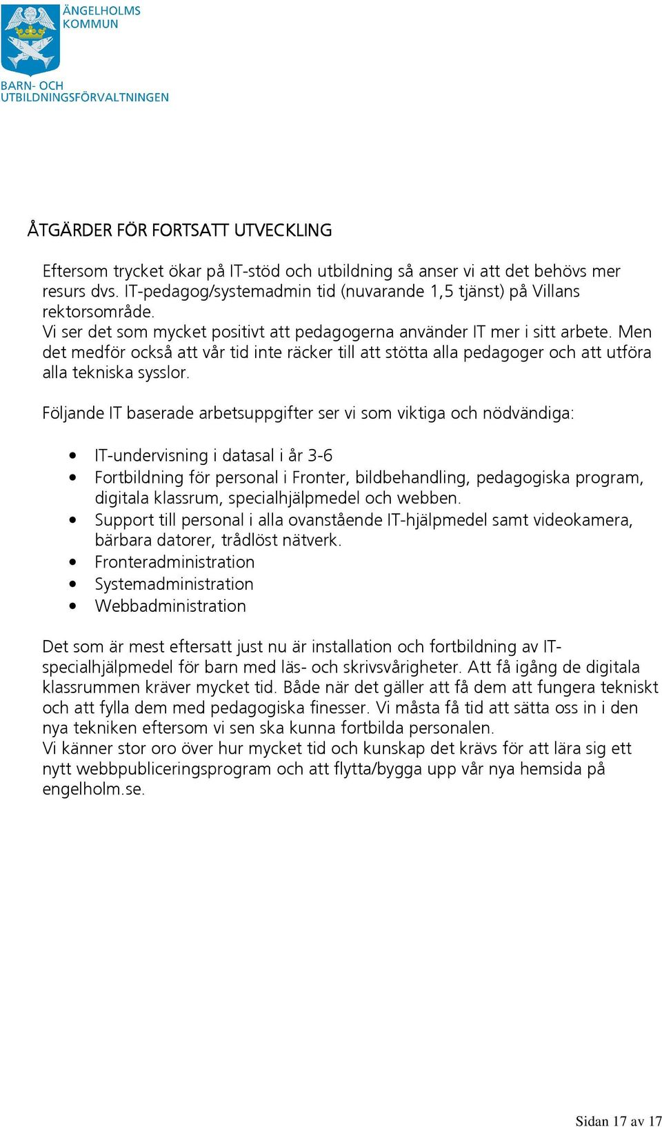 Följande IT baserade arbetsuppgifter ser vi som viktiga och nödvändiga: IT-undervisning i datasal i år 3-6 Fortbildning för personal i Fronter, bildbehandling, pedagogiska program, digitala klassrum,