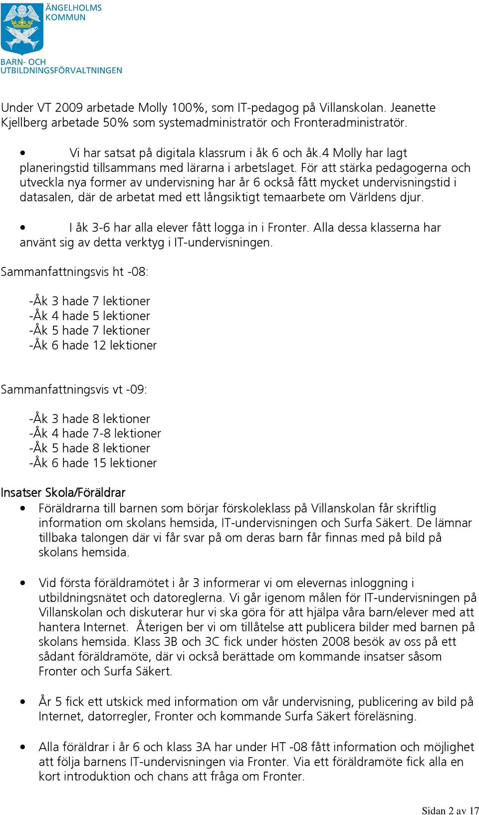 För att stärka pedagogerna och utveckla nya former av undervisning har år 6 också fått mycket undervisningstid i datasalen, där de arbetat med ett långsiktigt temaarbete om Världens djur.