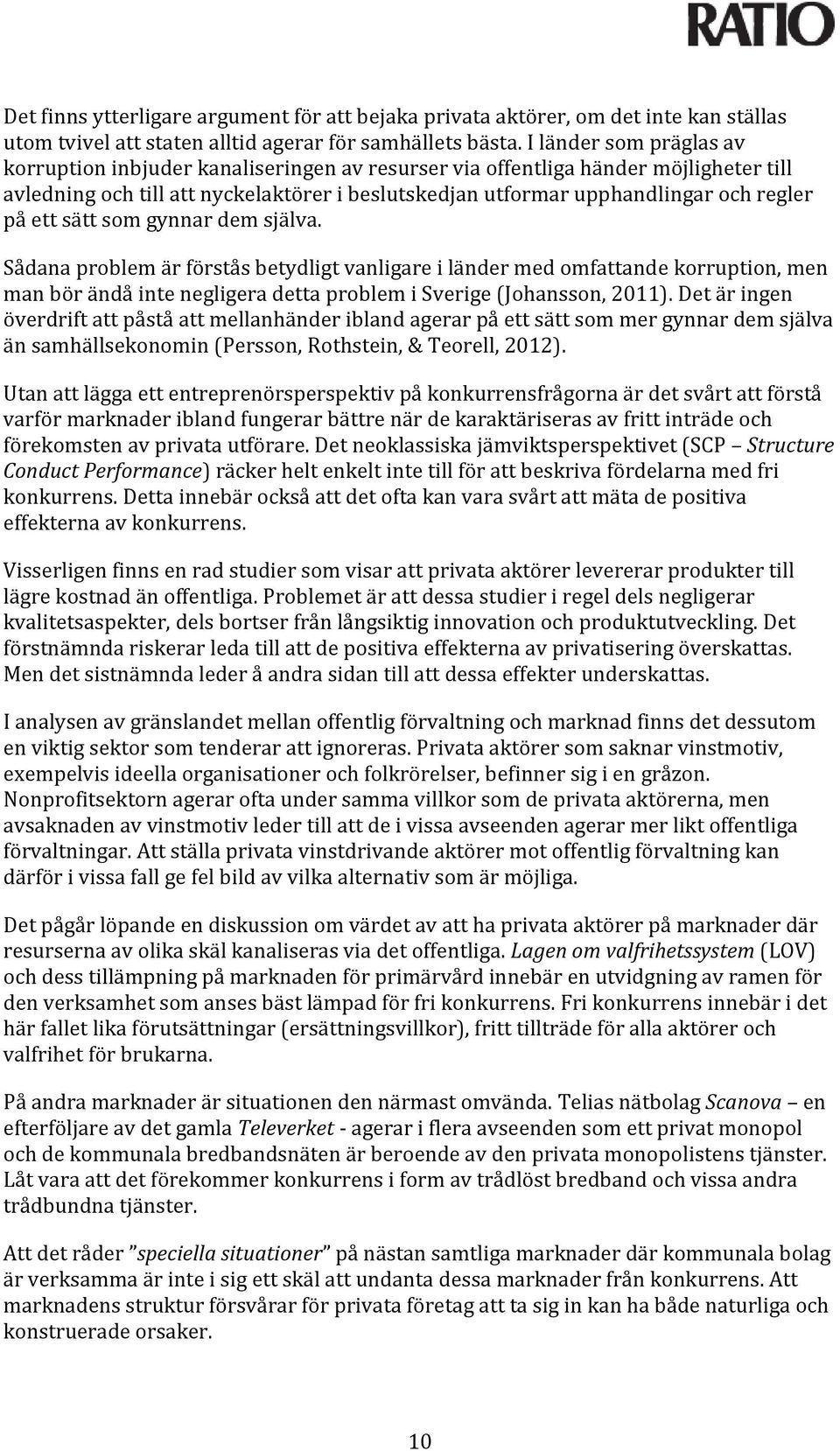 ett sätt som gynnar dem själva. Sådana problem är förstås betydligt vanligare i länder med omfattande korruption, men man bör ändå inte negligera detta problem i Sverige (Johansson, 2011).