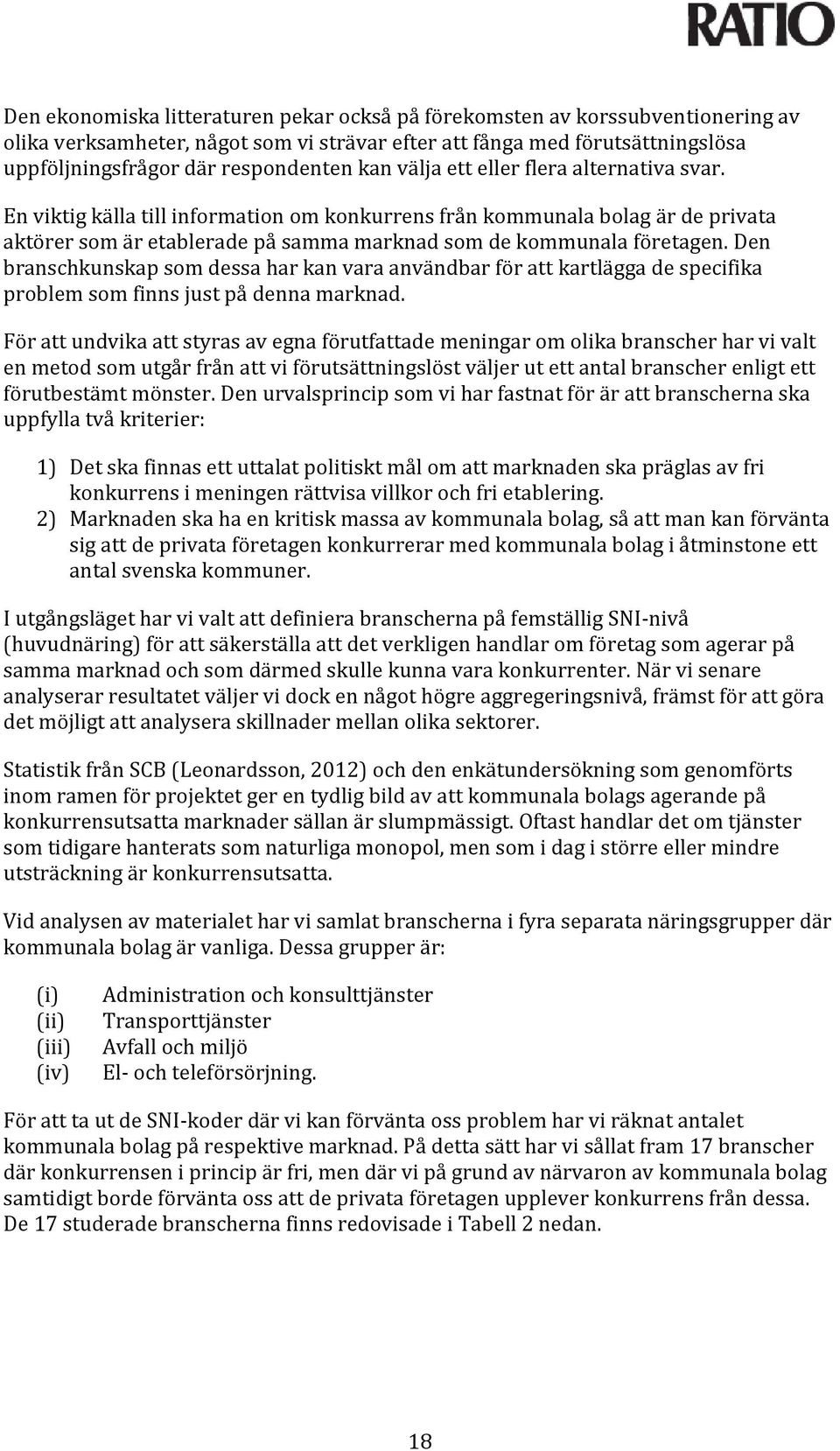 Den branschkunskap som dessa har kan vara användbar för att kartlägga de specifika problem som finns just på denna marknad.