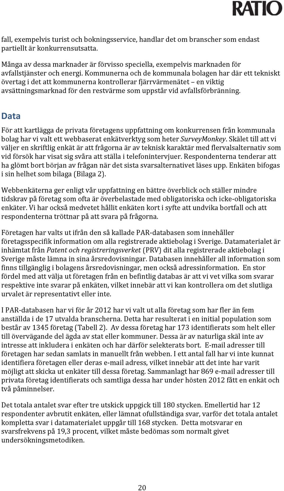 Kommunerna och de kommunala bolagen har där ett tekniskt övertag i det att kommunerna kontrollerar fjärrvärmenätet en viktig avsättningsmarknad för den restvärme som uppstår vid avfallsförbränning.