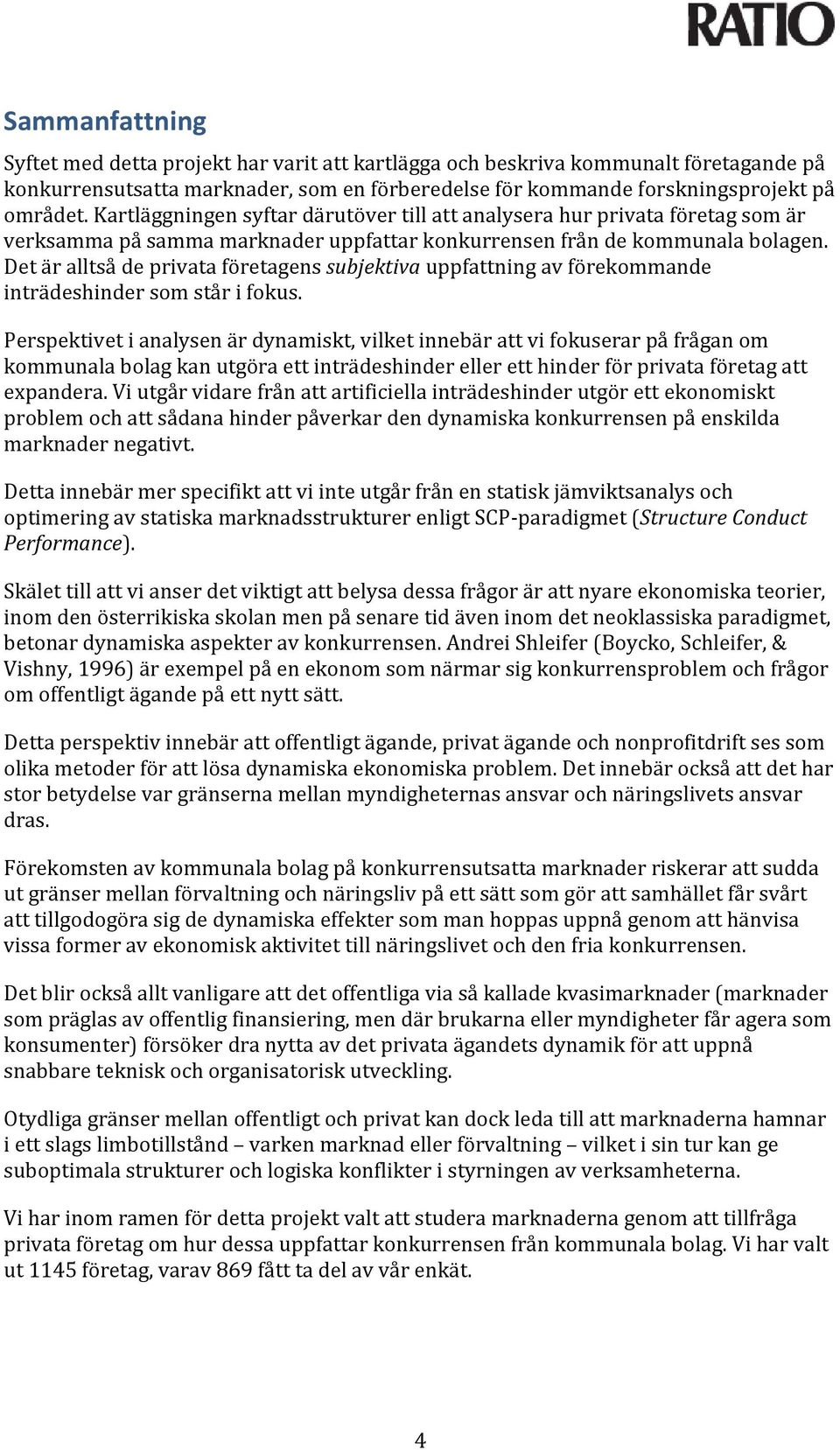 Det är alltså de privata företagens subjektiva uppfattning av förekommande inträdeshinder som står i fokus.