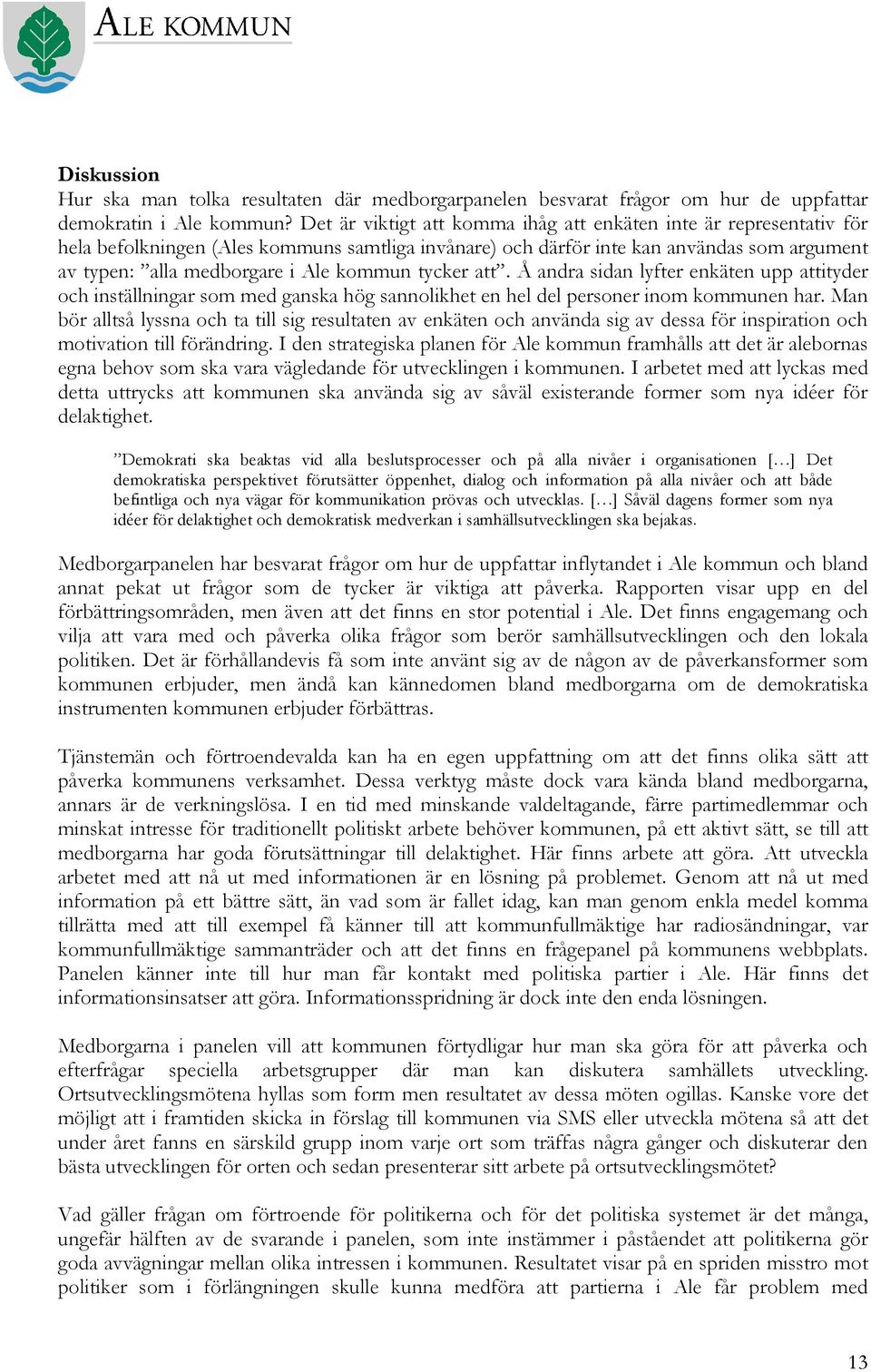 tycker att. Å andra sidan lyfter enkäten upp attityder och inställningar som med ganska hög sannolikhet en hel del personer inom kommunen har.