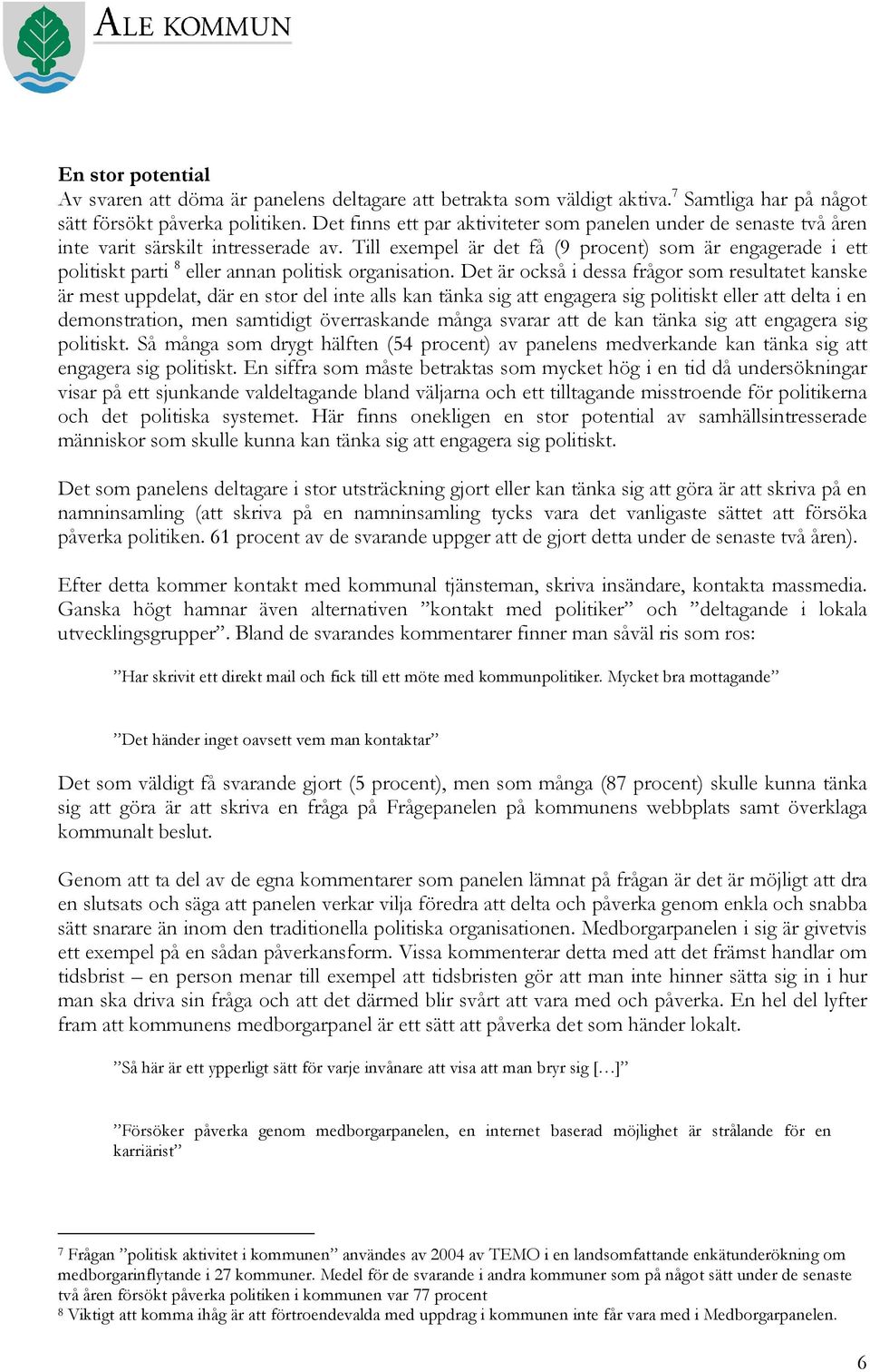 Till exempel är det få (9 procent) som är engagerade i ett politiskt parti 8 eller annan politisk organisation.