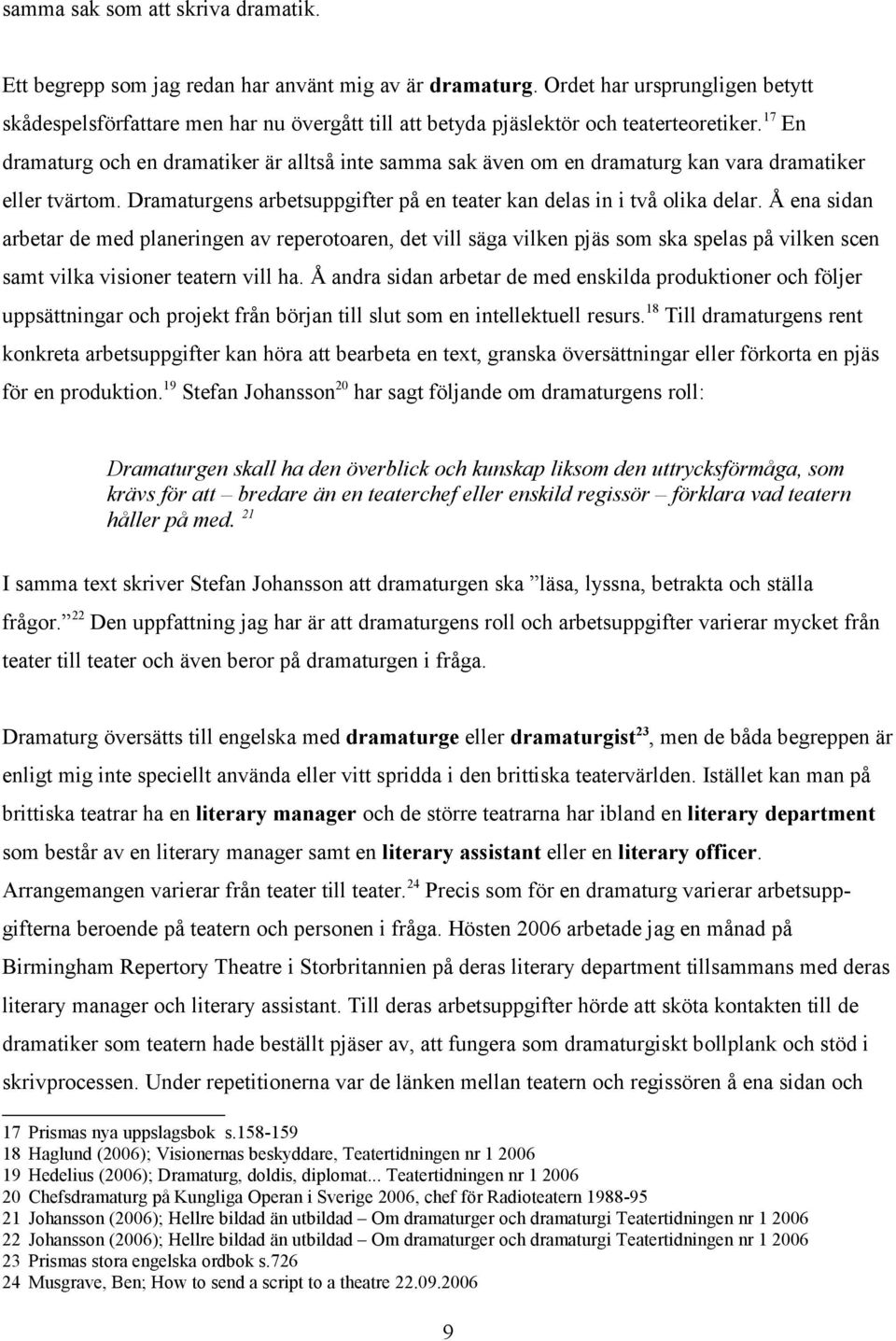 17 En dramaturg och en dramatiker är alltså inte samma sak även om en dramaturg kan vara dramatiker eller tvärtom. Dramaturgens arbetsuppgifter på en teater kan delas in i två olika delar.