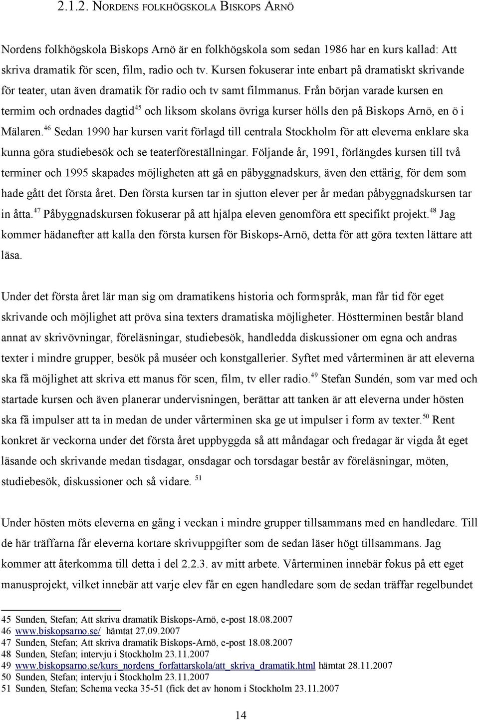 Från början varade kursen en termim och ordnades dagtid 45 och liksom skolans övriga kurser hölls den på Biskops Arnö, en ö i Mälaren.