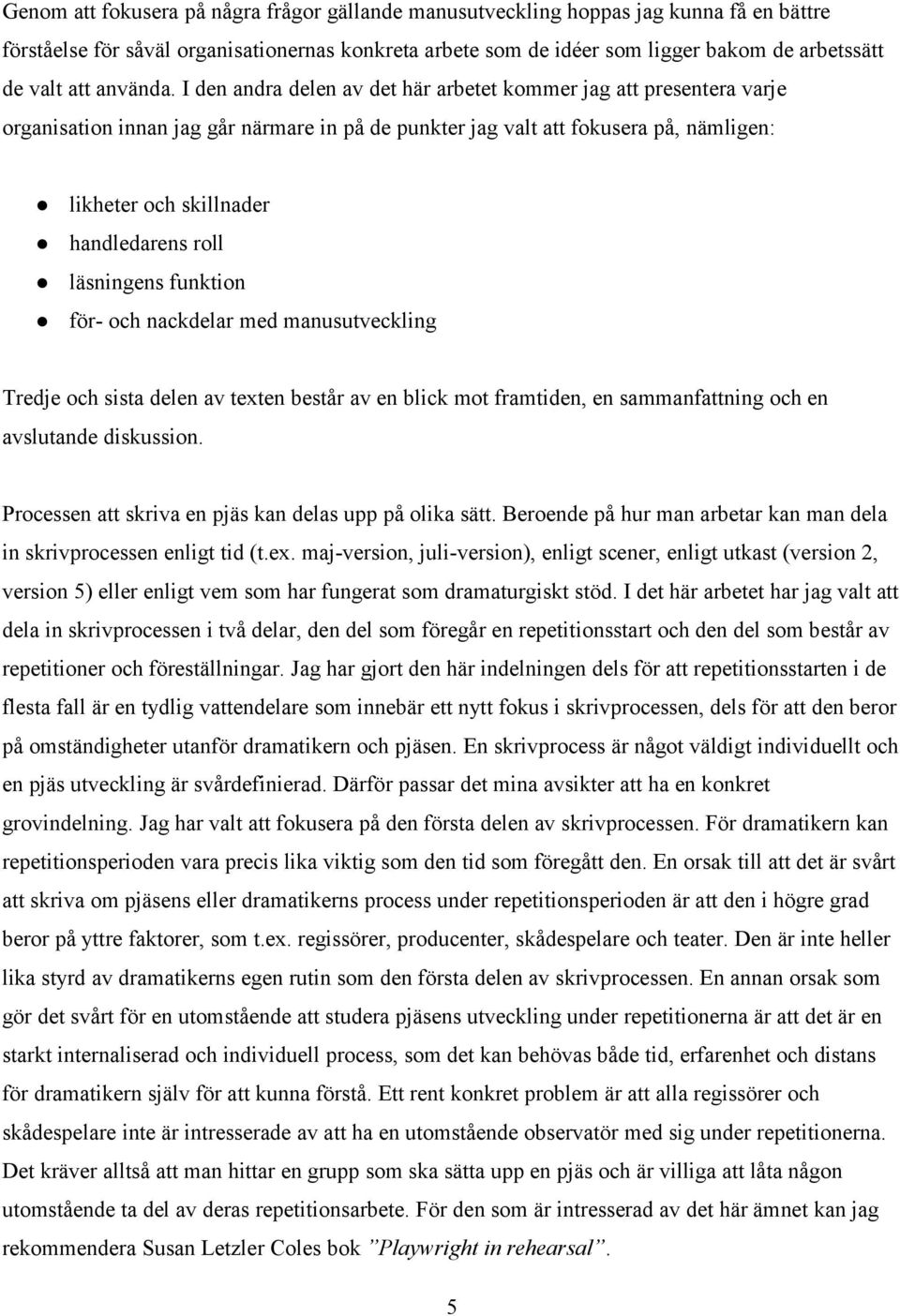 I den andra delen av det här arbetet kommer jag att presentera varje organisation innan jag går närmare in på de punkter jag valt att fokusera på, nämligen: likheter och skillnader handledarens roll