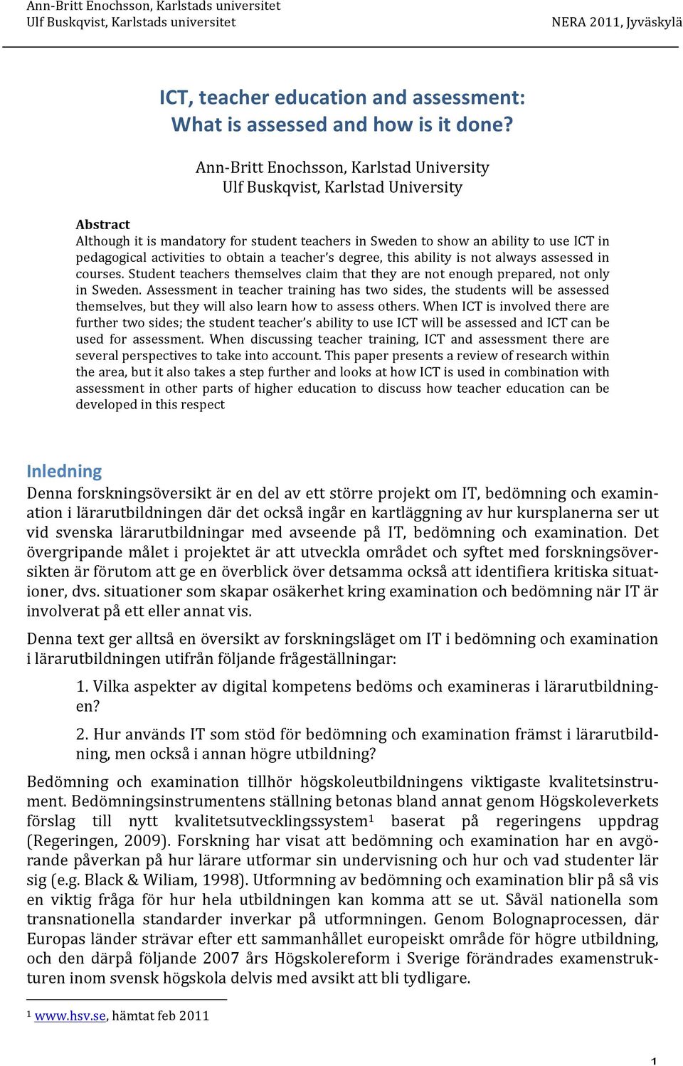 to obtain a teacher s degree, this ability is not always assessed in courses. Student teachers themselves claim that they are not enough prepared, not only in Sweden.