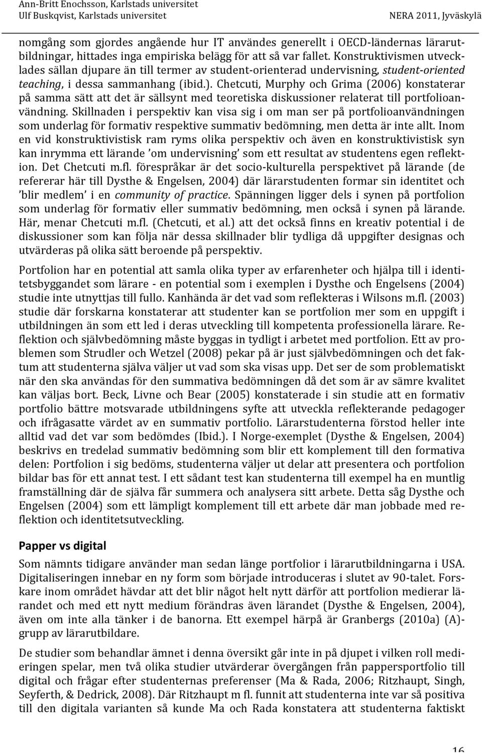 Chetcuti, Murphy och Grima (2006) konstaterar på samma sätt att det är sällsynt med teoretiska diskussioner relaterat till portfolioan- vändning.