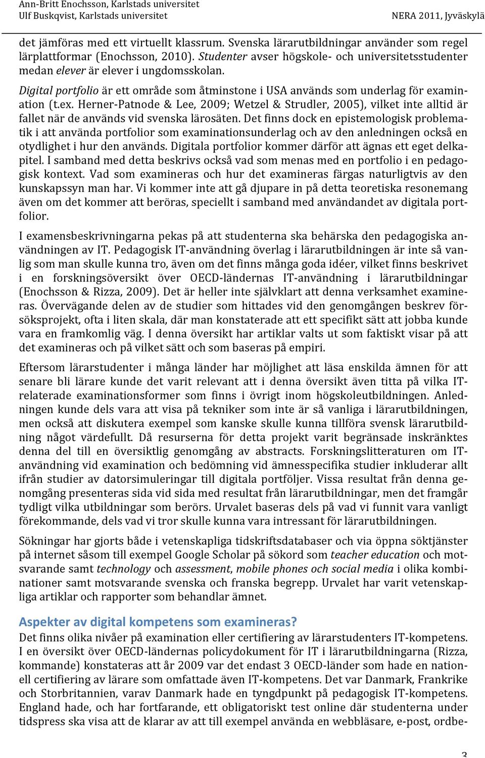 min- ation (t.ex. Herner- Patnode & Lee, 2009; Wetzel & Strudler, 2005), vilket inte alltid är fallet när de används vid svenska lärosäten.