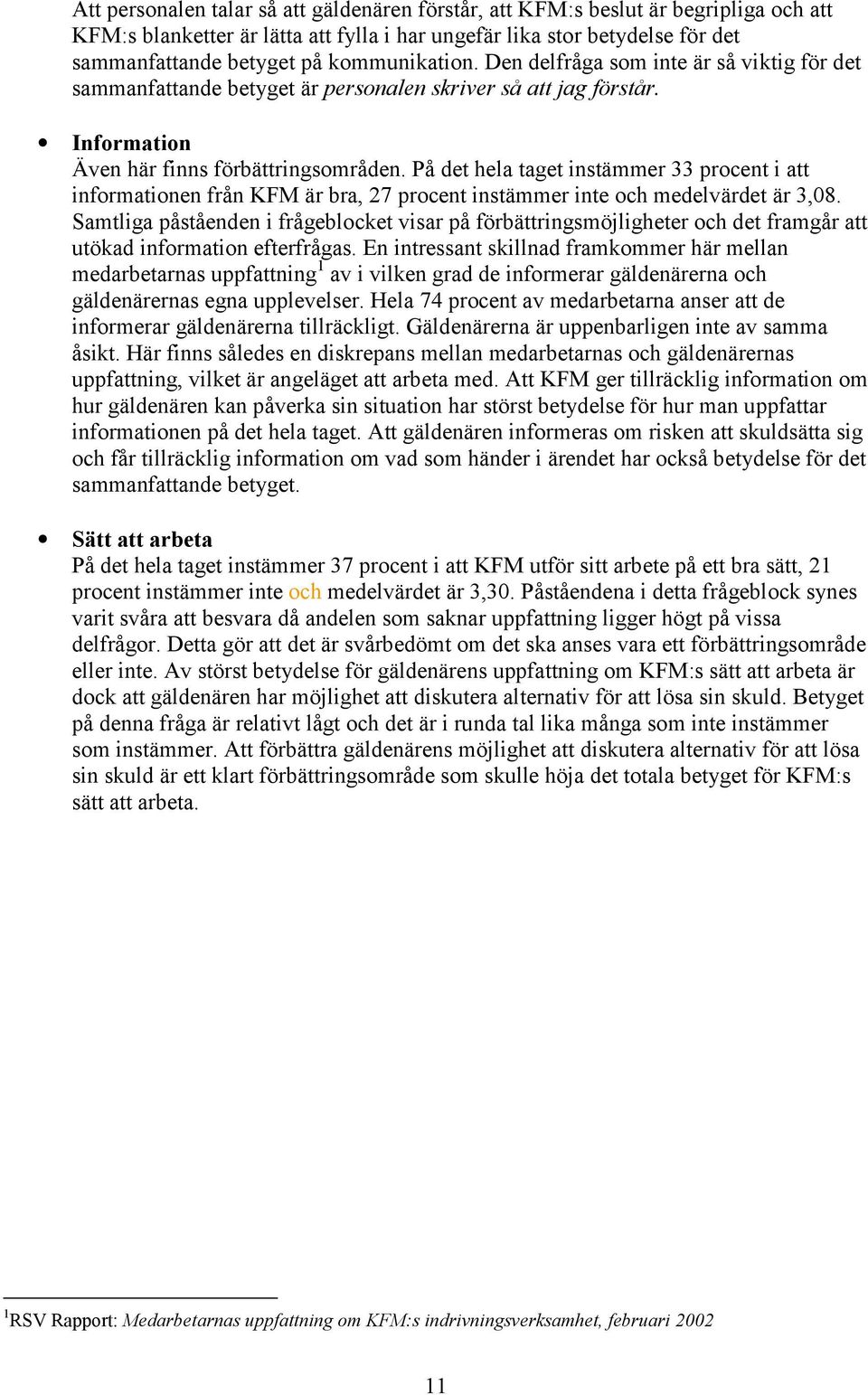 På det hela taget instämmer 33 procent i att informationen från KFM är bra, 27 procent instämmer inte och medelvärdet är 3,08.