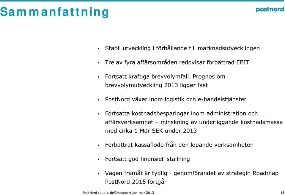 Prognos om brevvolymutveckling 213 ligger fast PostNord växer inom logistik och e-handelstjänster Fortsatta kostnadsbesparingar inom