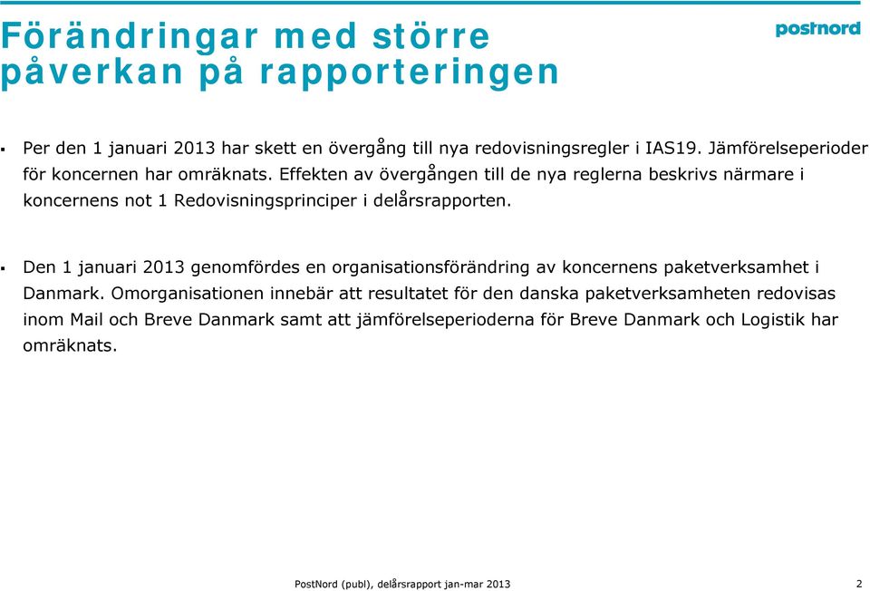 Effekten av övergången till de nya reglerna beskrivs närmare i koncernens not 1 Redovisningsprinciper i delårsrapporten.