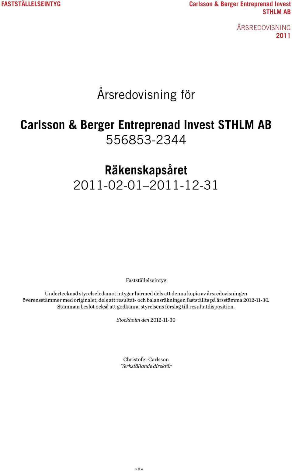 att resultat- och balansräkningen fastställts på årsstämma 2012-11-30.