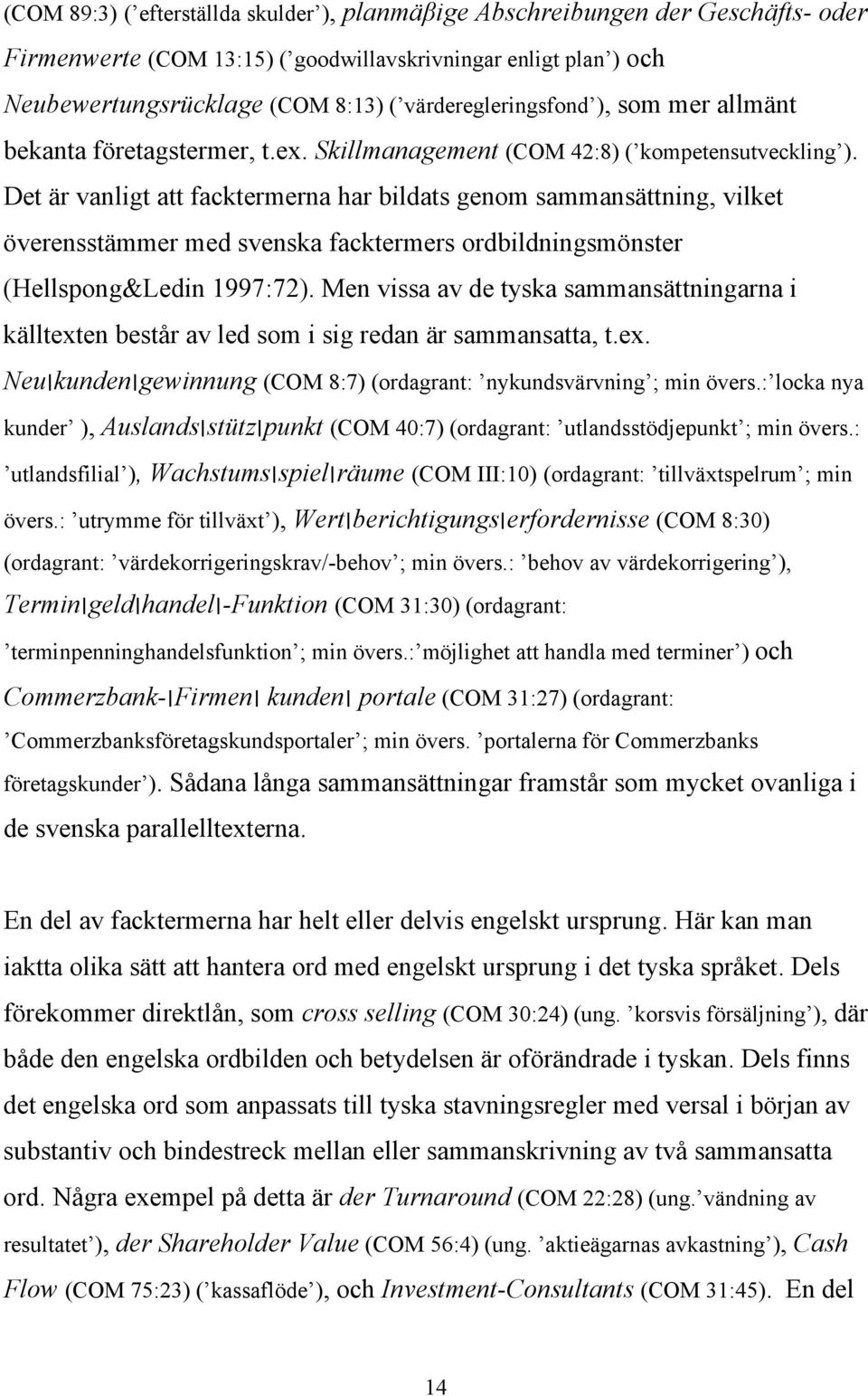 Det är vanligt att facktermerna har bildats genom sammansättning, vilket överensstämmer med svenska facktermers ordbildningsmönster (Hellspong&Ledin 1997:72).