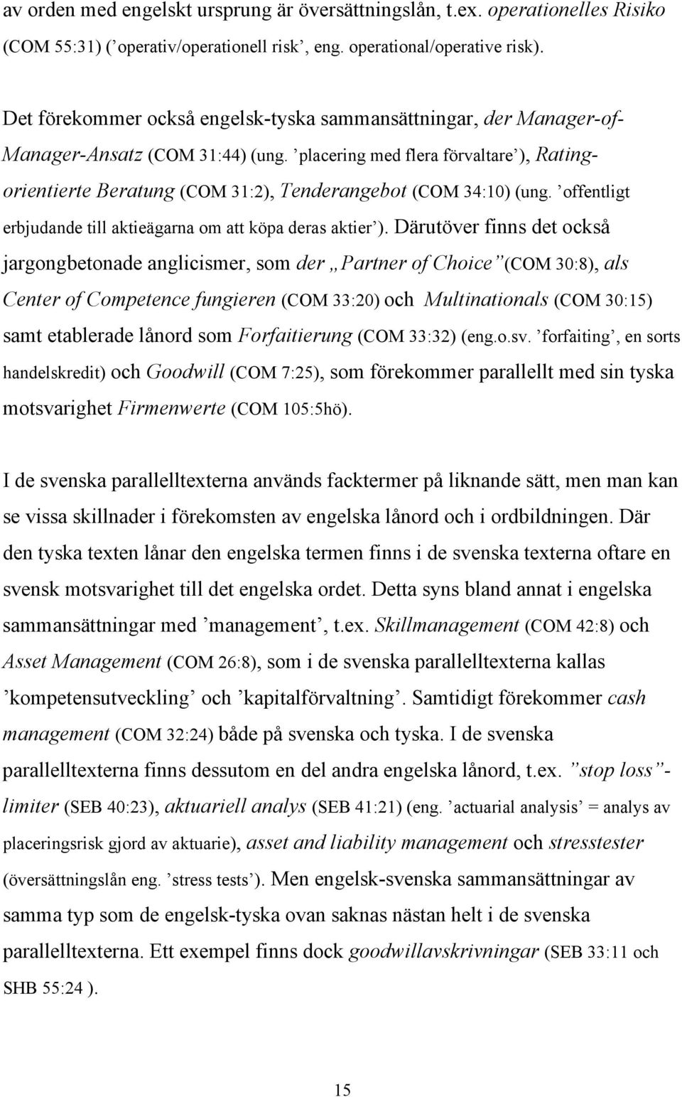 placering med flera förvaltare ), Ratingorientierte Beratung (COM 31:2), Tenderangebot (COM 34:10) (ung. offentligt erbjudande till aktieägarna om att köpa deras aktier ).