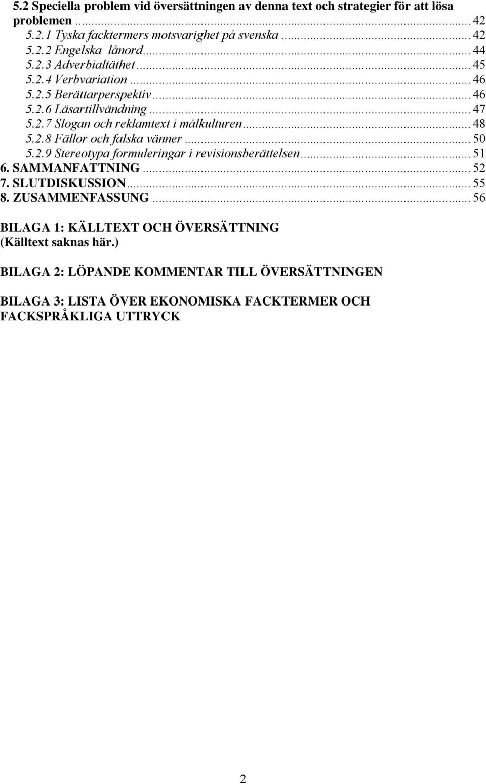 .. 50 5.2.9 Stereotypa formuleringar i revisionsberättelsen... 51 6. SAMMANFATTNING... 52 7. SLUTDISKUSSION... 55 8. ZUSAMMENFASSUNG.