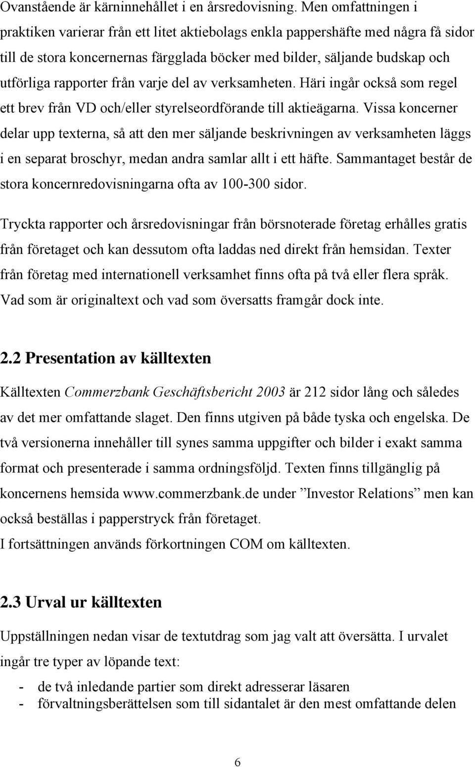 från varje del av verksamheten. Häri ingår också som regel ett brev från VD och/eller styrelseordförande till aktieägarna.