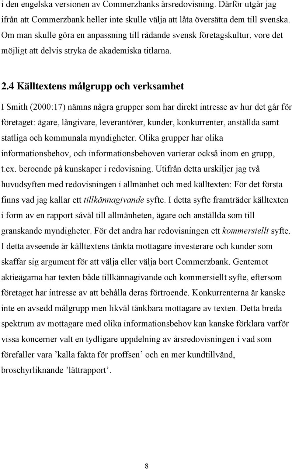 4 Källtextens målgrupp och verksamhet I Smith (2000:17) nämns några grupper som har direkt intresse av hur det går för företaget: ägare, långivare, leverantörer, kunder, konkurrenter, anställda samt