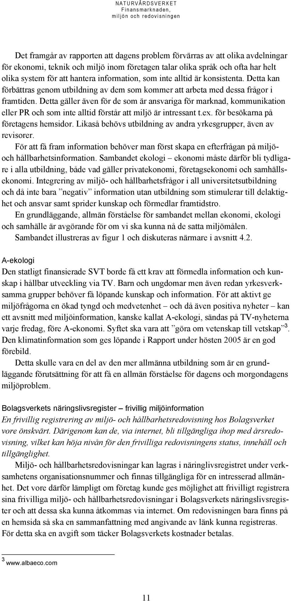 Detta gäller även för de som är ansvariga för marknad, kommunikation eller PR och som inte alltid förstår att miljö är intressant t.ex. för besökarna på företagens hemsidor.