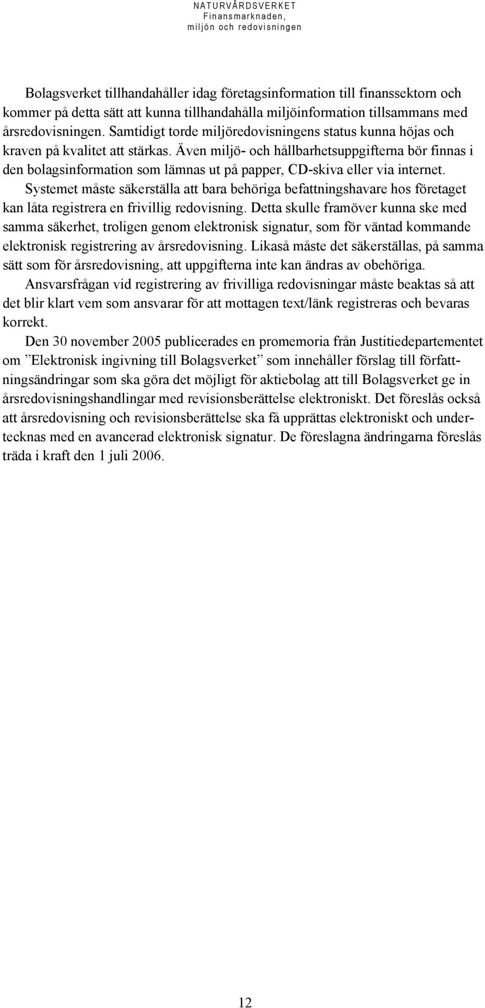 Även miljö- och hållbarhetsuppgifterna bör finnas i den bolagsinformation som lämnas ut på papper, CD-skiva eller via internet.