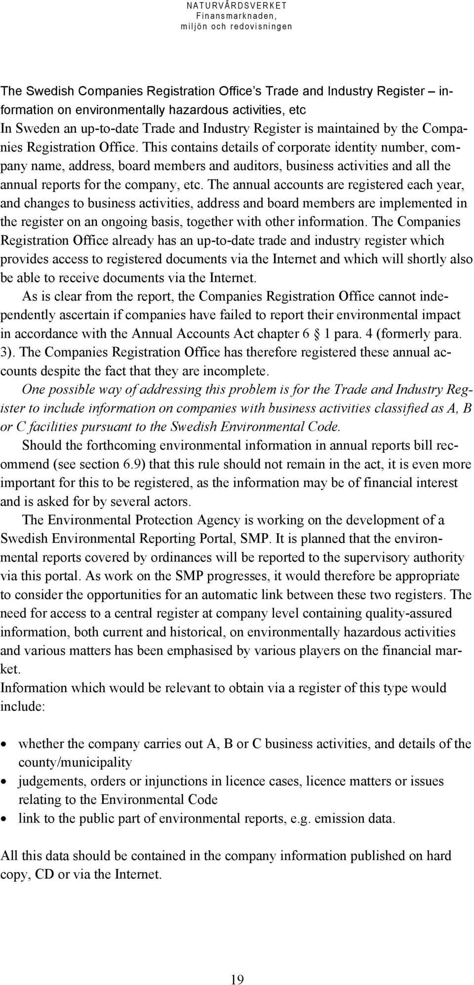 This contains details of corporate identity number, company name, address, board members and auditors, business activities and all the annual reports for the company, etc.