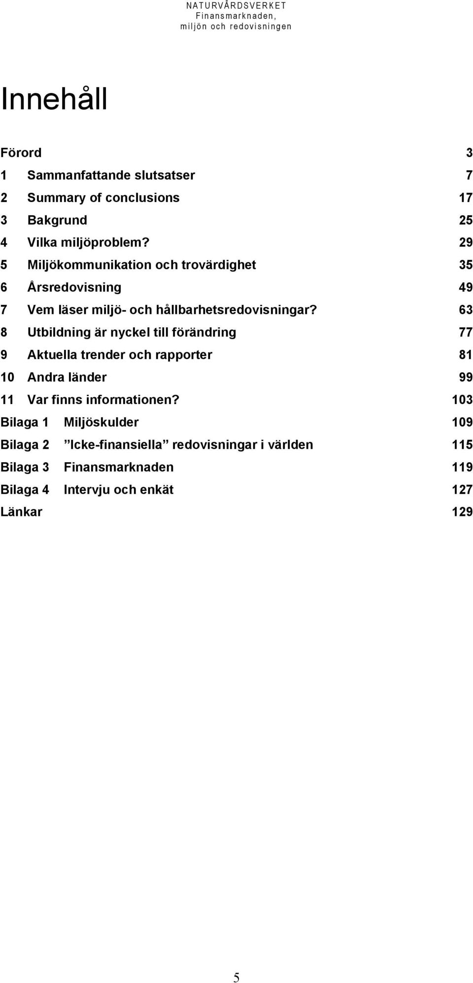 63 8 Utbildning är nyckel till förändring 77 9 Aktuella trender och rapporter 81 10 Andra länder 99 11 Var finns informationen?