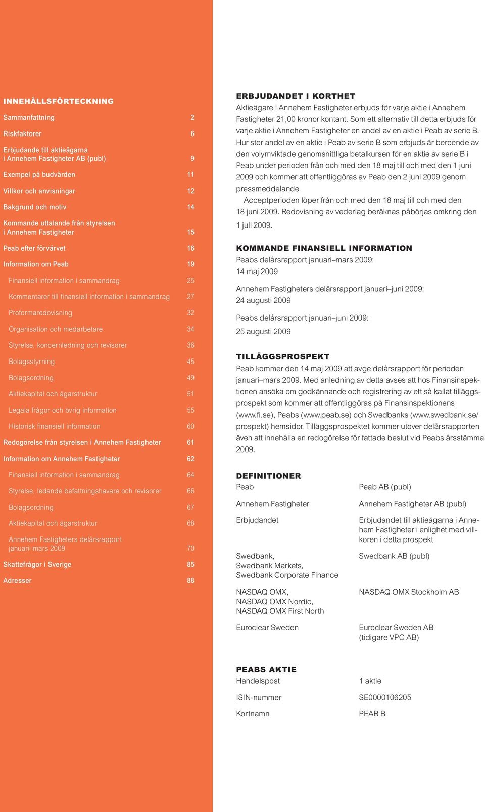 Proformaredovisning 32 Organisation och medarbetare 34 Styrelse, koncernledning och revisorer 36 Bolagsstyrning 45 Bolagsordning 49 Aktiekapital och ägarstruktur 51 Legala frågor och övrig