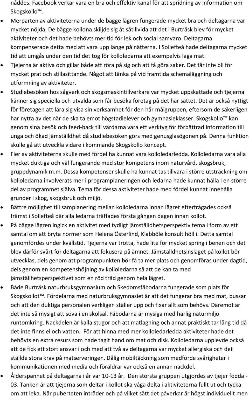 De bägge kollona skiljde sig åt såtillvida att det i Burträsk blev för mycket aktiviteter och det hade behövts mer tid för lek och social samvaro.
