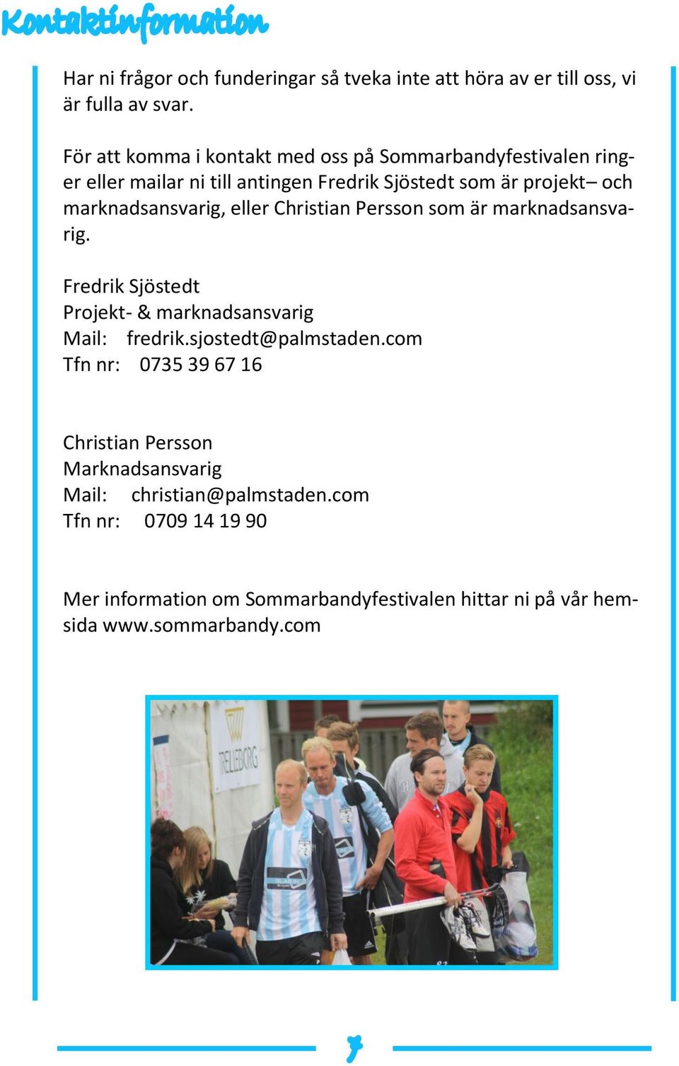marknadsansvarig, eller Christian Persson som är marknadsansvarig. Fredrik Sjöstedt Projekt- & marknadsansvarig Mail: fredrik.