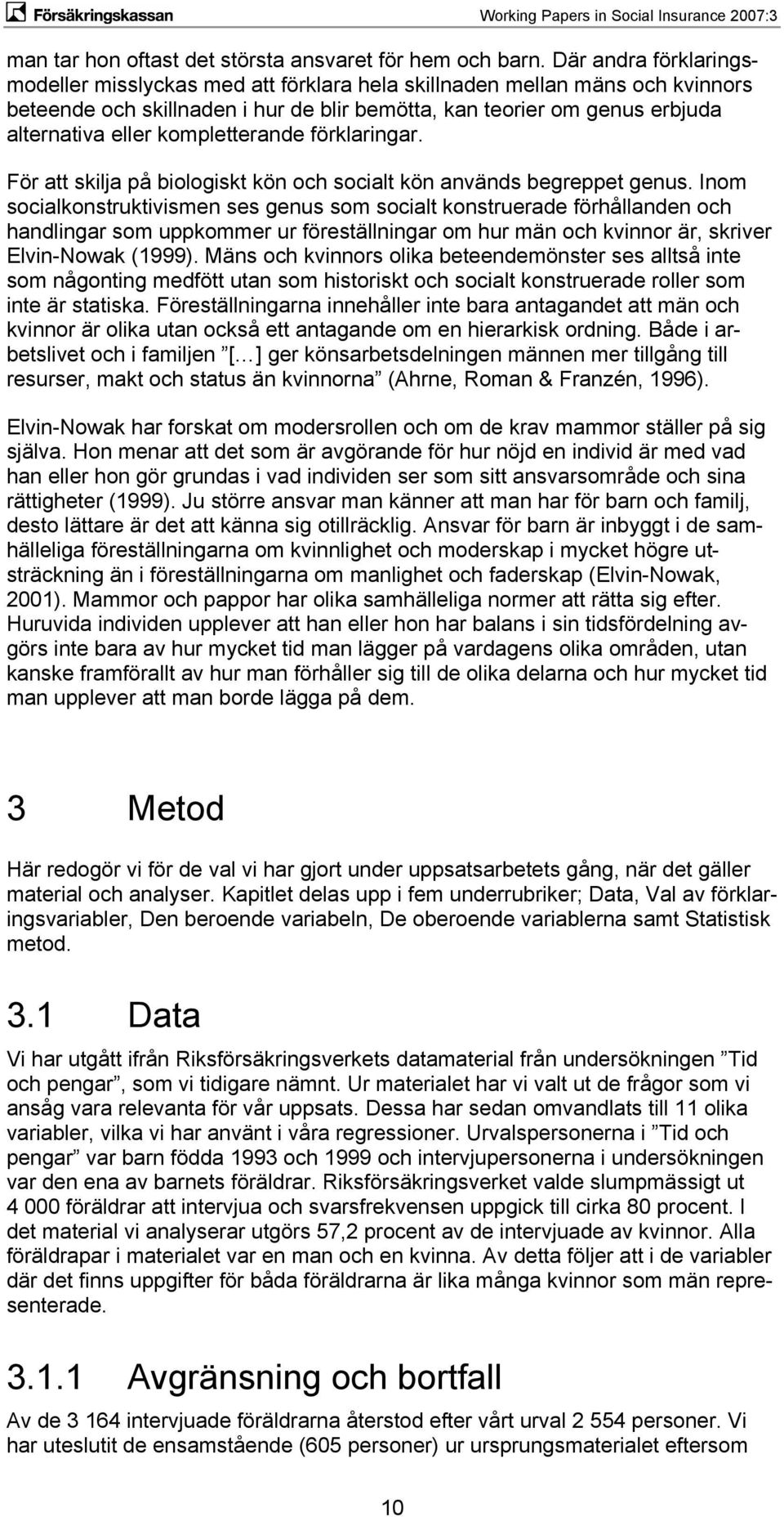 kompletterande förklaringar. För att skilja på biologiskt kön och socialt kön används begreppet genus.