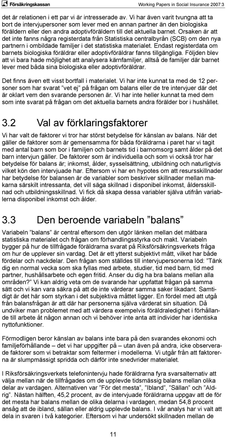 Orsaken är att det inte fanns några registerdata från Statistiska centralbyrån (SCB) om den nya partnern i ombildade familjer i det statistiska materialet.